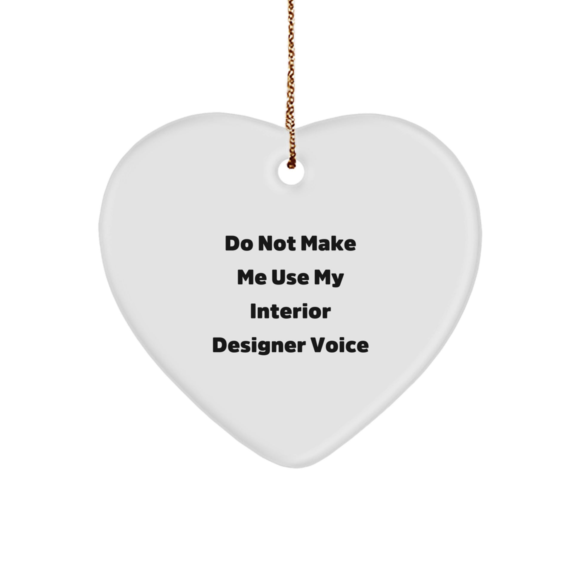 Funny Interior Designer Gifts, Heart Ornament, Gifts from Men, Gifts for Interior Designer Friends - Do Not Make Me Use My Interior Designer Voice Christmas Unique Gifts - Image 1
