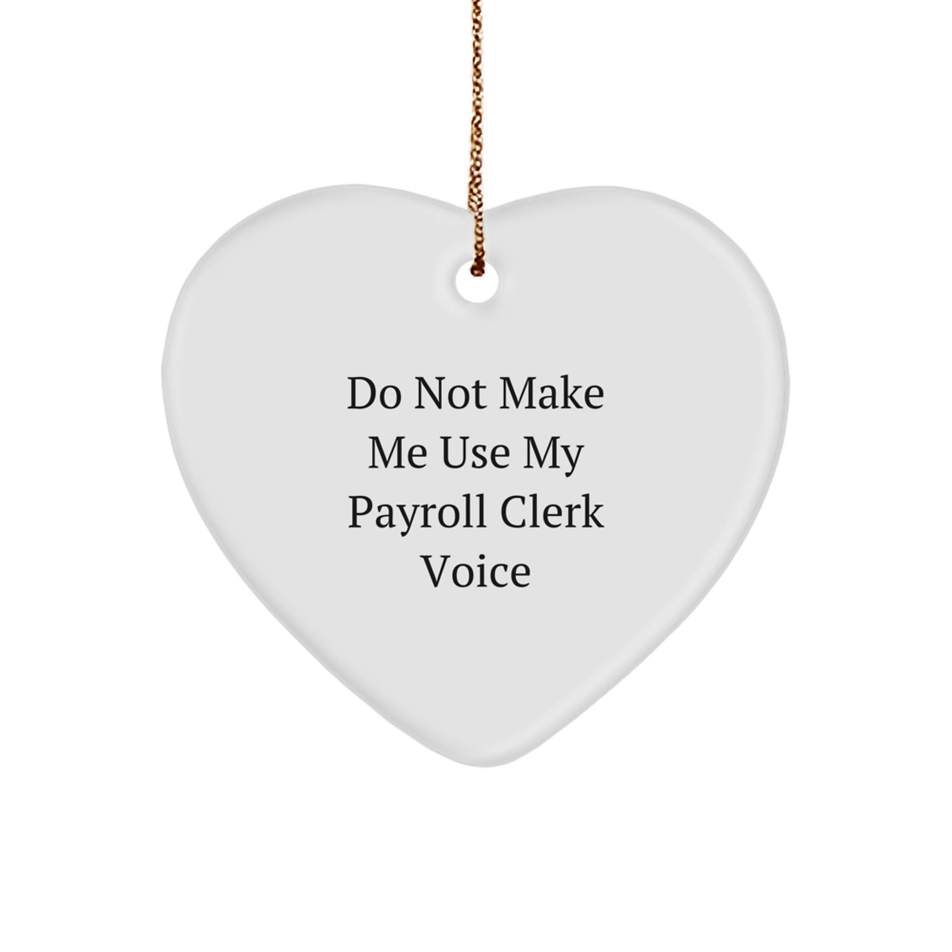 Funny Payroll Clerk Heart Ornament Gifts for Christmas Unique from Friends and Family to Show Appreciation - Do Not Make Me Use My Payroll Clerk Voice - Image 1