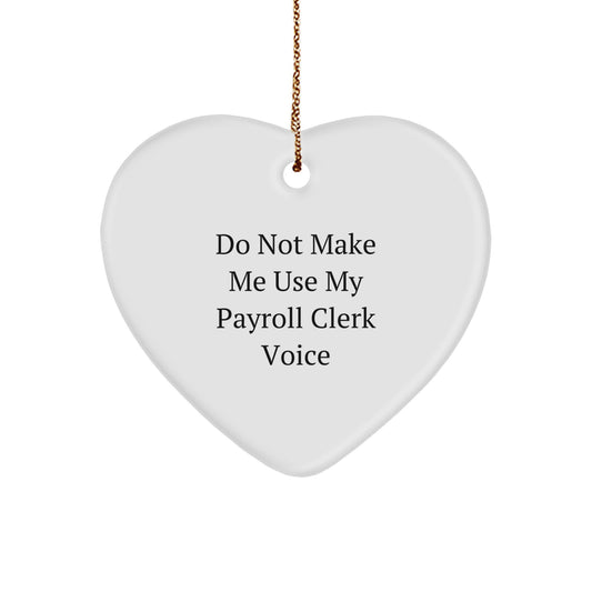 Funny Payroll Clerk Heart Ornament Gifts for Christmas Unique from Friends and Family to Show Appreciation - Do Not Make Me Use My Payroll Clerk Voice - Image 1