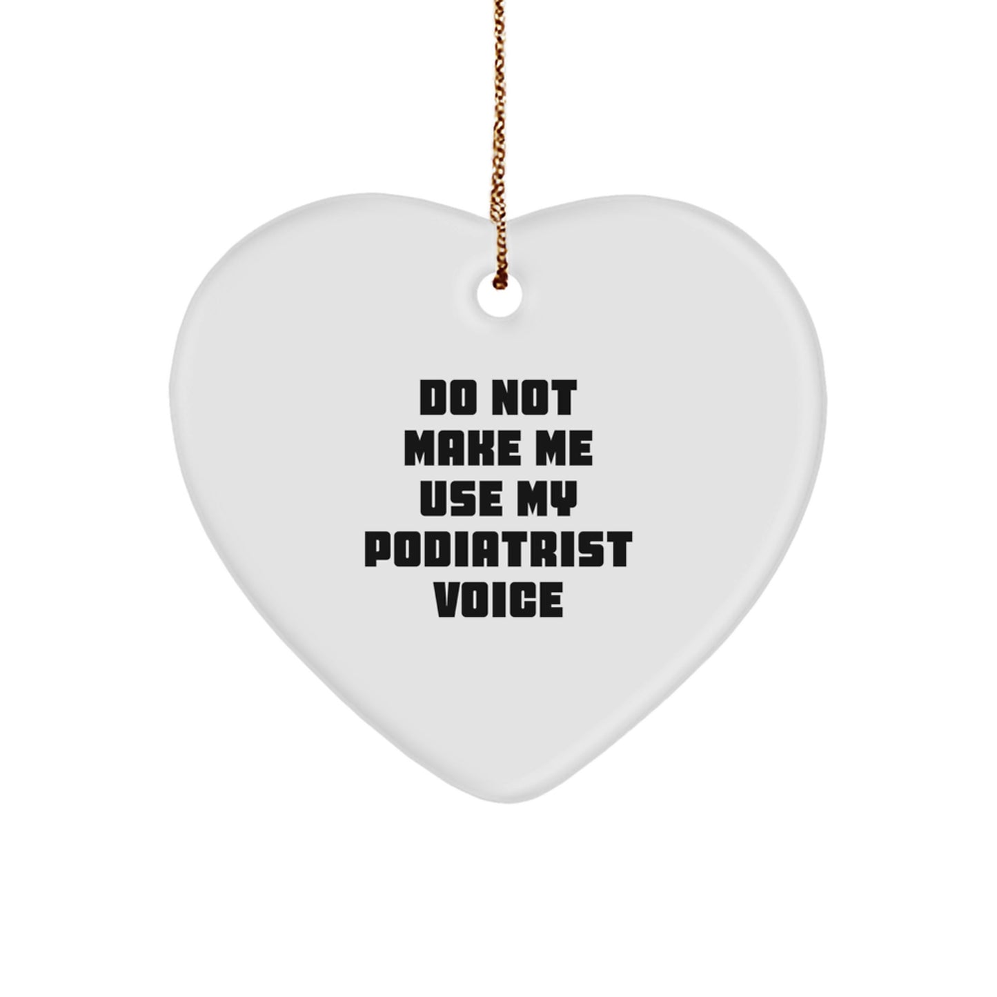 Funny Podiatrist Gifts from Friends - 'Do Not Make Me Use My Podiatrist Voice' Heart Ornament for Podiatrist, Christmas Unique Gifts - Image 1