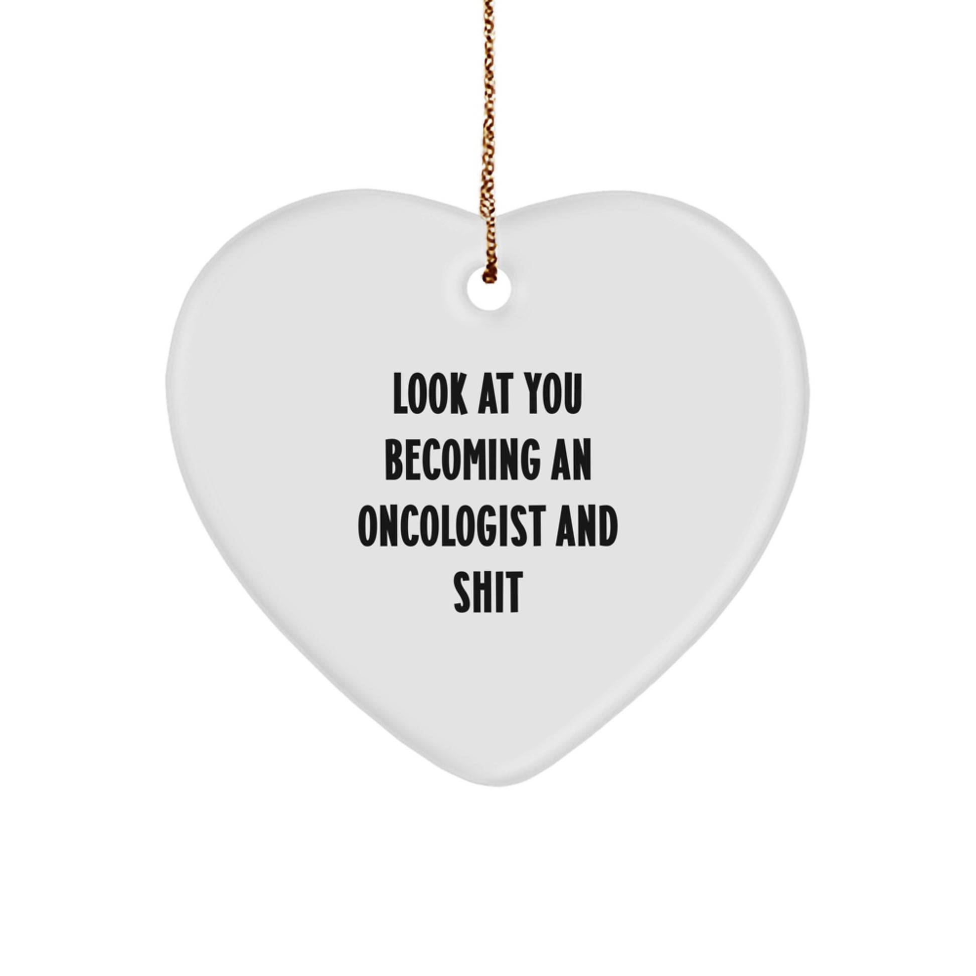 Gifts from Friends and Family to Oncologists, Funny Heart Ornament for Christmas Unique Gifts - Look At You Becoming An Oncologist And Shit - Image 1