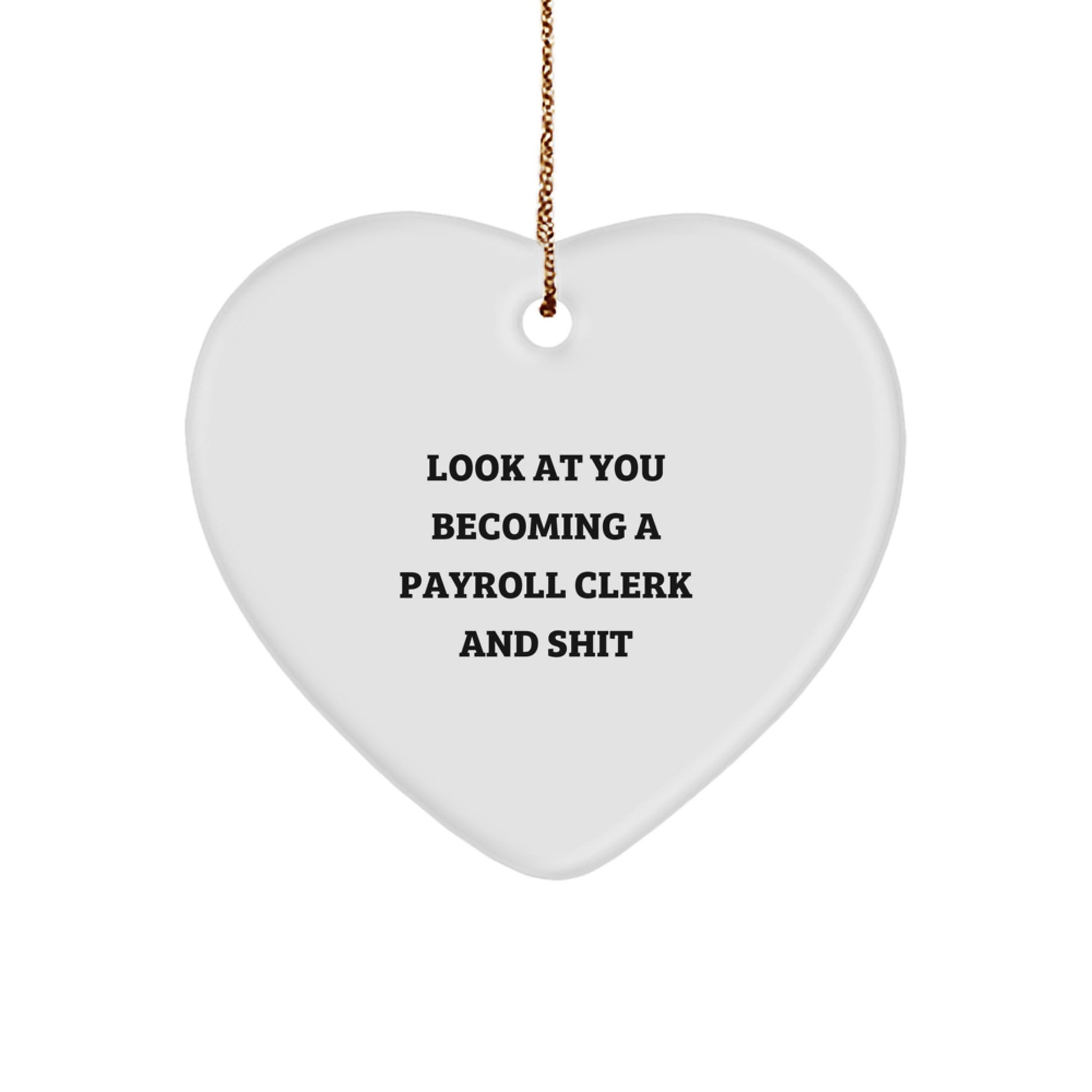 Funny Payroll Clerk Heart Ornament Gifts from Friends, Unique Christmas Unique Gifts for Payroll Clerk Men, 'Look At You Becoming A Payroll Clerk And Shit' - Image 1