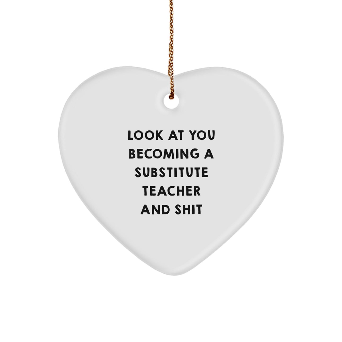 Funny Substitute Teacher Gifts for Christmas Unique Gifts from Friends and Family with Heart Ornament Look At You Becoming A Substitute Teacher And Shit - Image 1