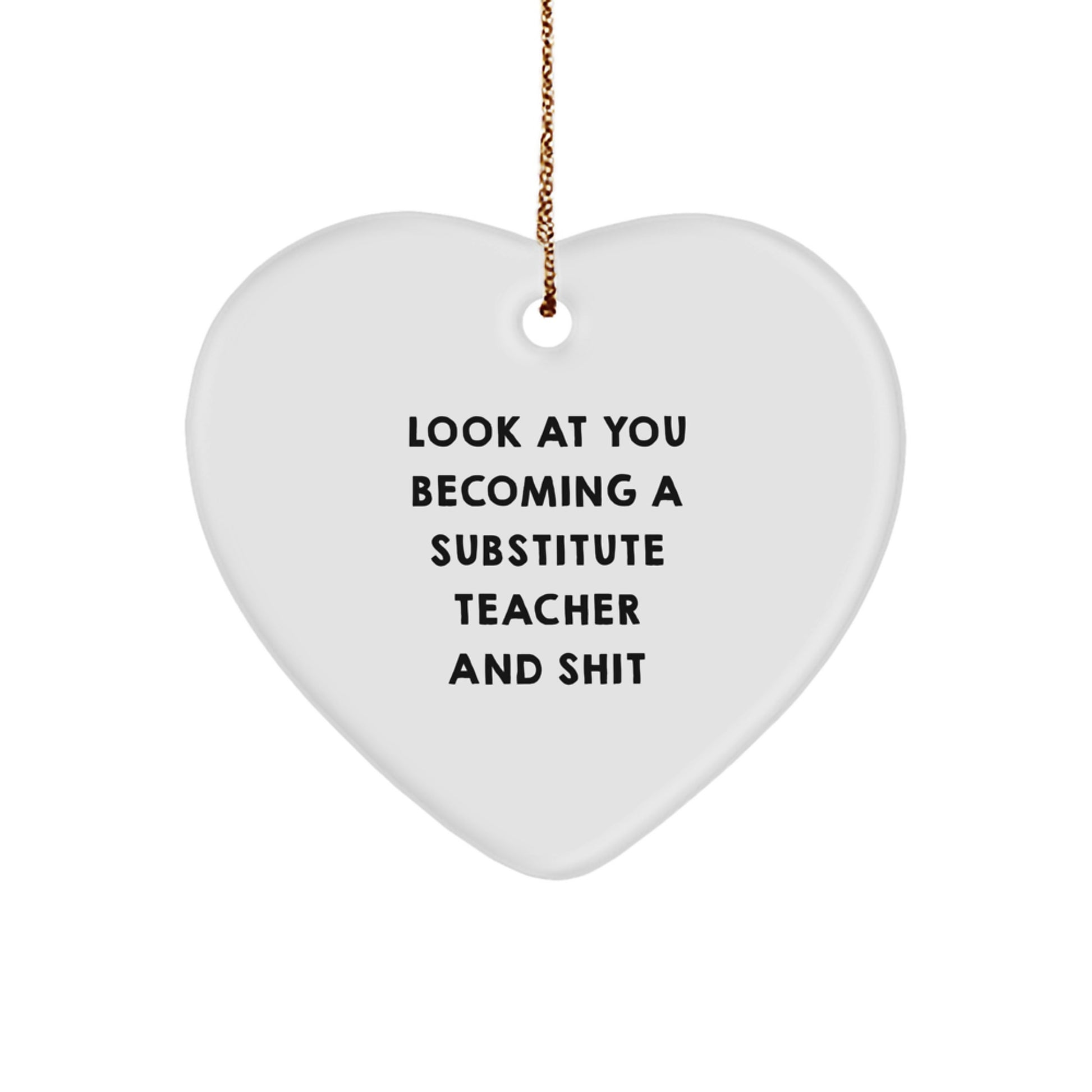 Funny Substitute Teacher Gifts for Christmas Unique Gifts from Friends and Family with Heart Ornament Look At You Becoming A Substitute Teacher And Shit - Image 1
