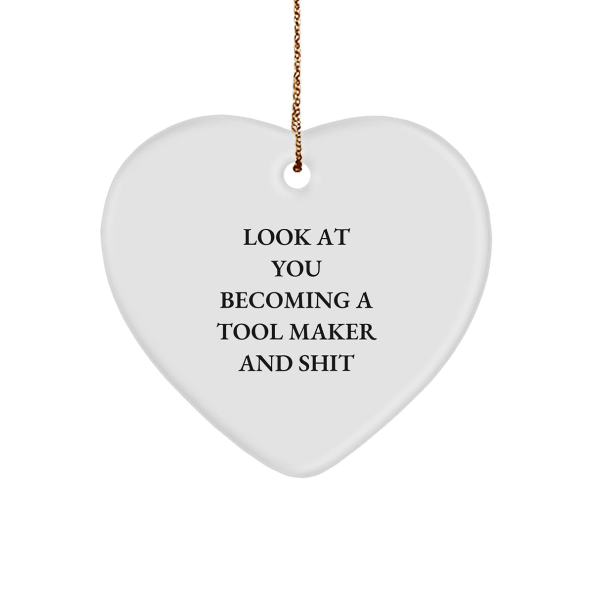 Funny Tool Maker Gifts from Friends and Family - Christmas Unique Decorations, Heart Ornament for Tool Makers, 'Look At You Becoming A Tool Maker And Shit' - Image 1