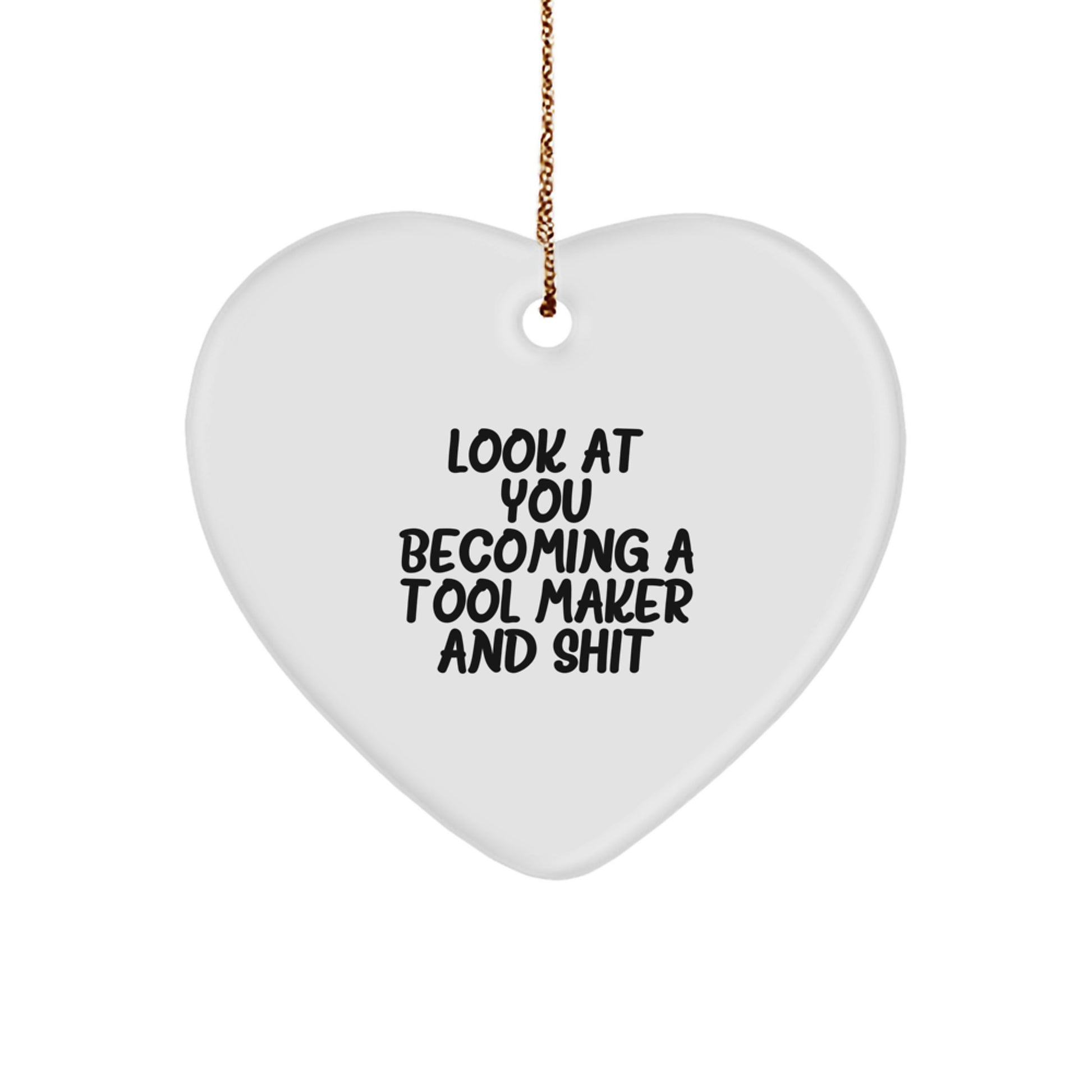 Funny Tool Maker Heart Ornament Gifts for Tool Makers from Friends and Family - Cute Look At You Becoming A Tool Maker And Shit Christmas Unique Gifts - Image 1