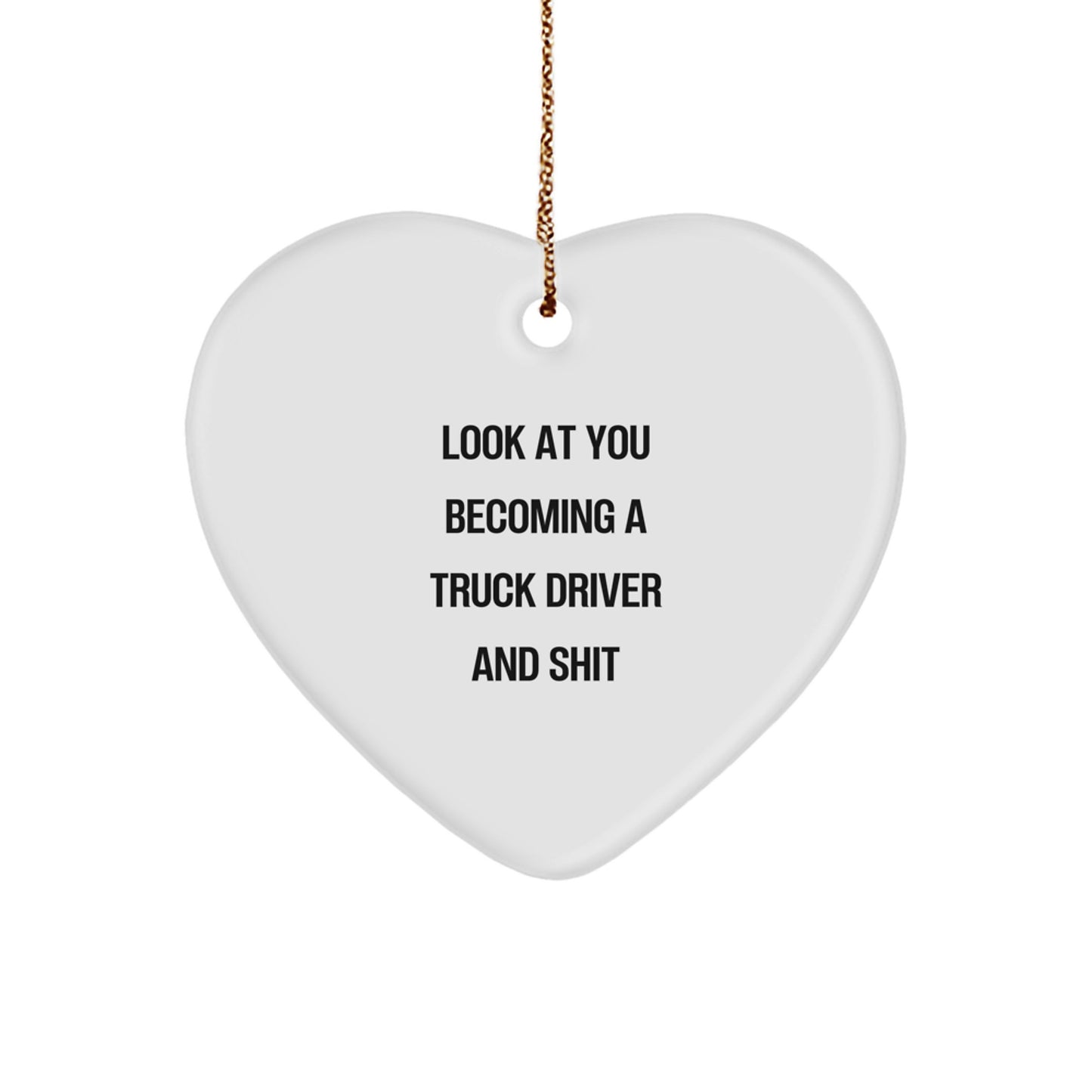 Funny Truck Driver Gifts from Friends and Family - Heart Ornament for Christmas with Look At You Becoming A Truck Driver And Shit Quote - Image 1
