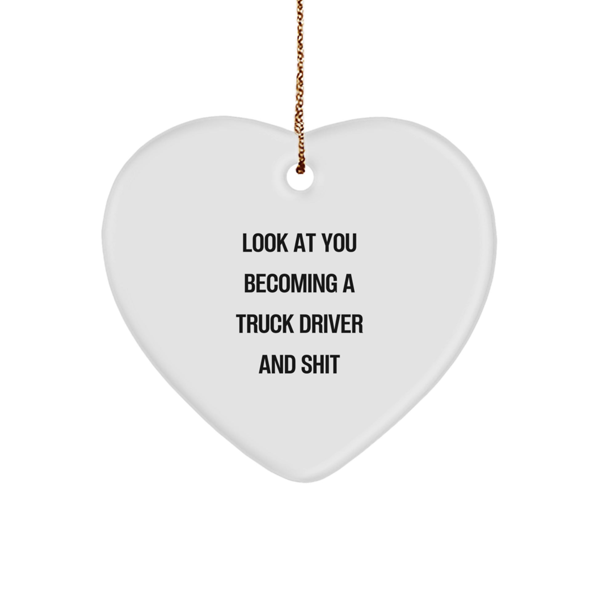 Funny Truck Driver Gifts from Friends and Family - Heart Ornament for Christmas with Look At You Becoming A Truck Driver And Shit Quote - Image 1