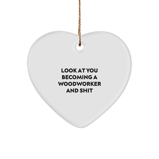Funny Woodworker Gifts from Men to Family - Heart Ornament with Look At You Becoming A Woodworker And Shit - Image 1