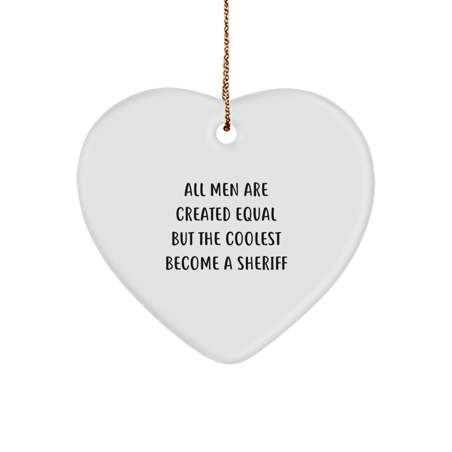 Funny Sheriff Gifts for Men - 'All Men Are Created Equal But The Coolest Become A Sheriff' Heart Ornament, White, Christmas Unique Gifts from Friends - Image 1