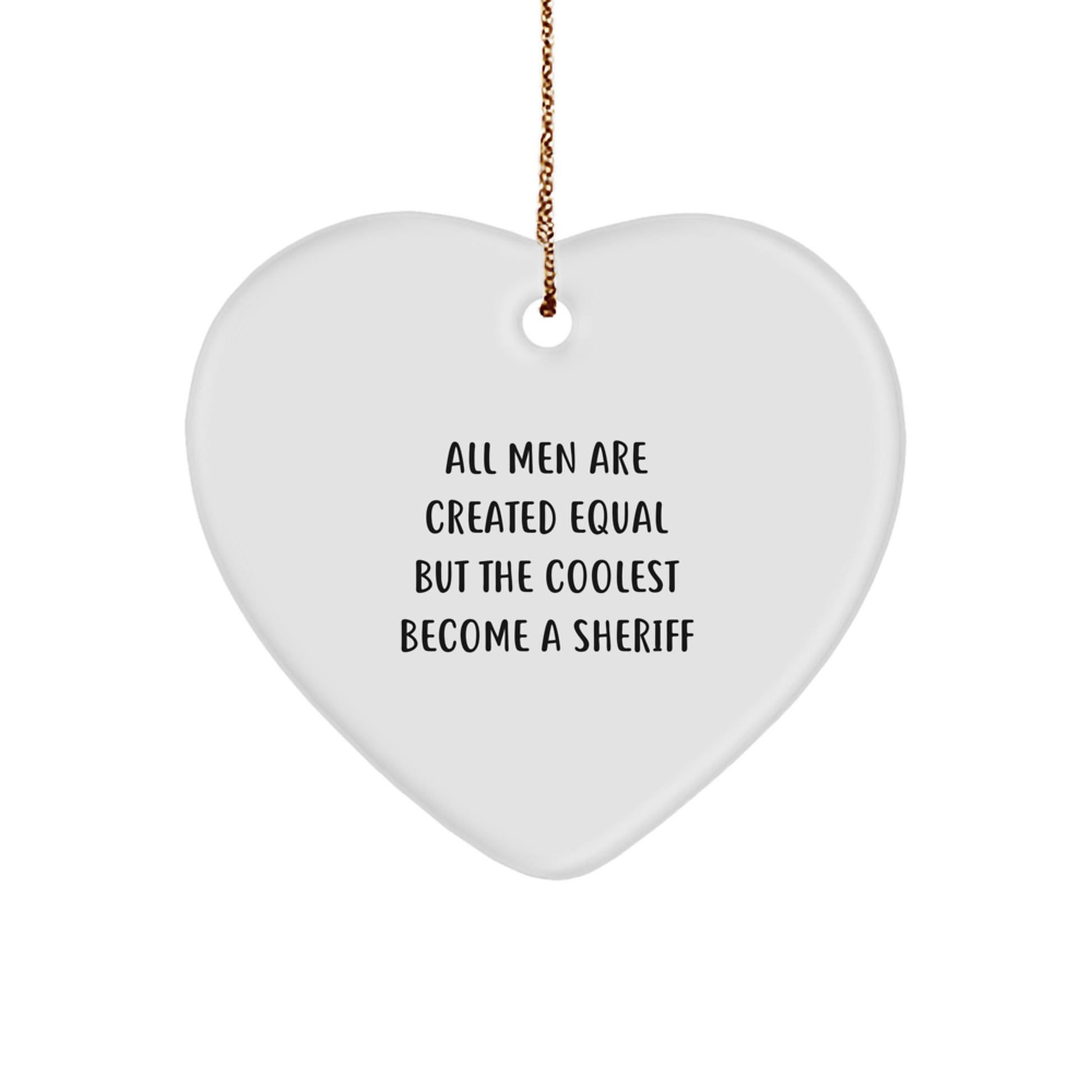 Funny Sheriff Gifts for Men - 'All Men Are Created Equal But The Coolest Become A Sheriff' Heart Ornament, White, Christmas Unique Gifts from Friends - Image 1