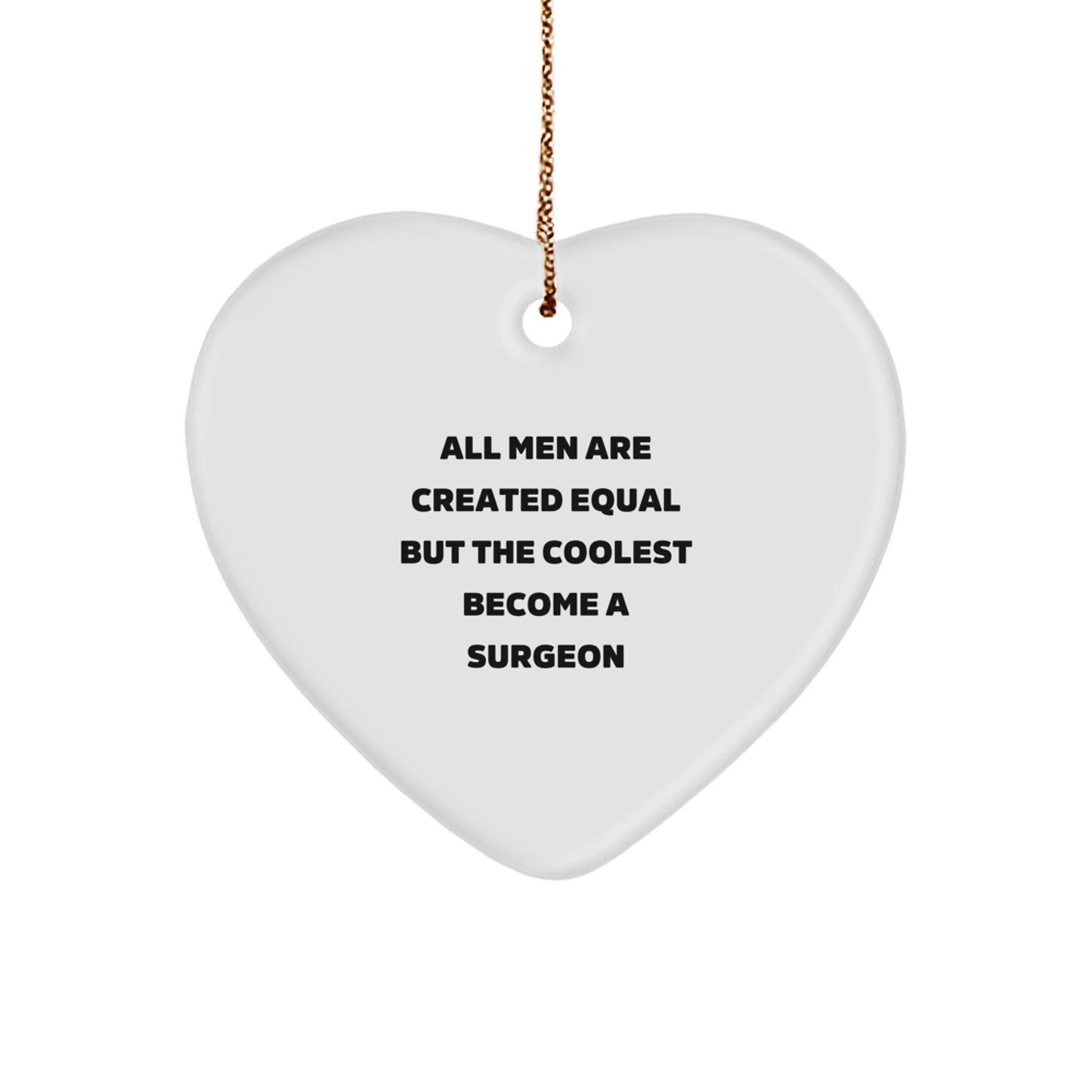 Funny Surgeon Gifts from Men, Heart Ornament for Christmas Unique Gifts, All Men Are Created Equal But The Coolest Become A Surgeon - Image 1