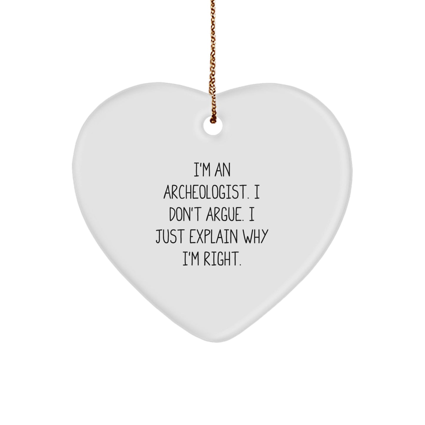 Funny Archeologist Gifts from Friends for Men, Archeologist Heart Ornament, 'I'm An Archeologist. I Don't Argue. I Just Explain Why I'm Right.' - Image 1