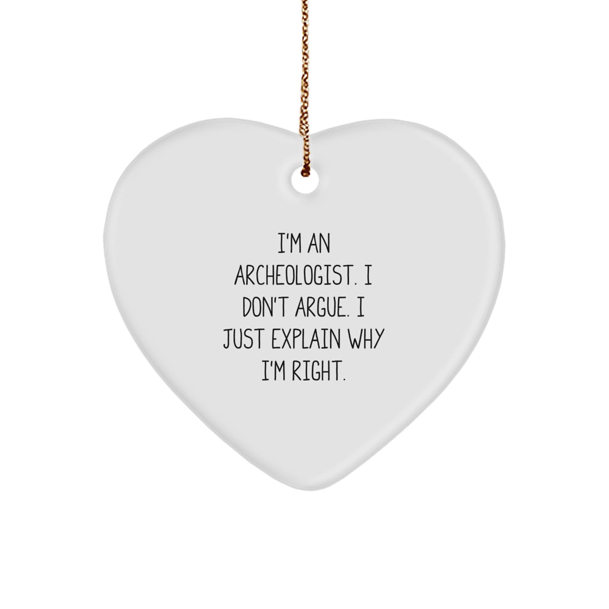 Funny Archeologist Gifts from Friends for Men, Archeologist Heart Ornament, 'I'm An Archeologist. I Don't Argue. I Just Explain Why I'm Right.' - Image 1