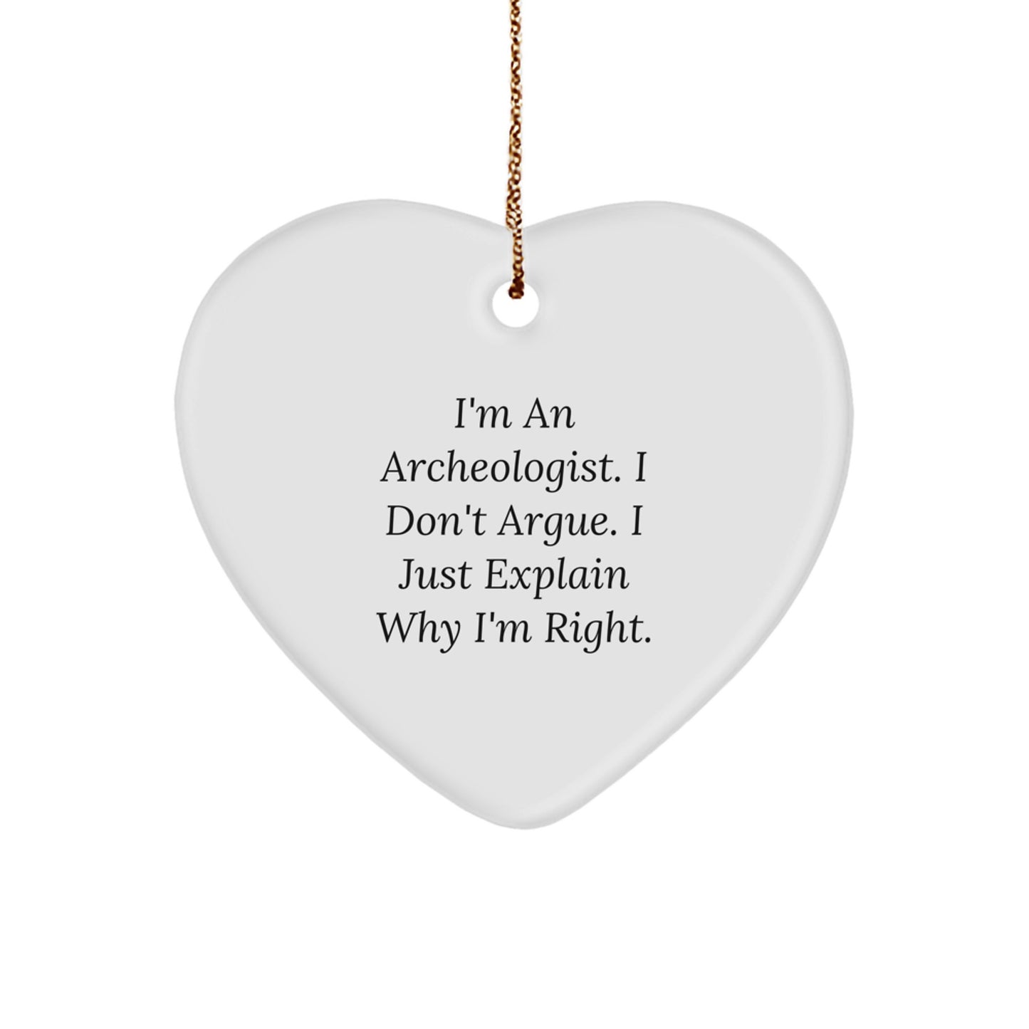 Funny Archeologist Gifts from Men to Archeologist Friends, Heart Ornament, I'm An Archeologist I Don't Argue I Just Explain Why I'm Right Christmas Unique Gifts - Image 1