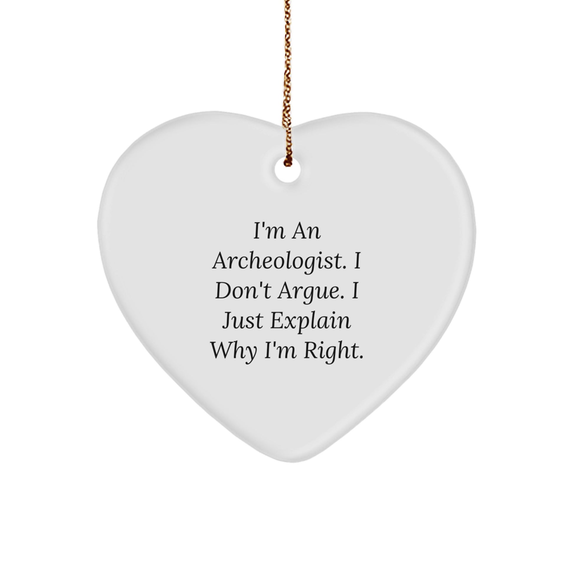 Funny Archeologist Gifts from Men to Archeologist Friends, Heart Ornament, I'm An Archeologist I Don't Argue I Just Explain Why I'm Right Christmas Unique Gifts - Image 1