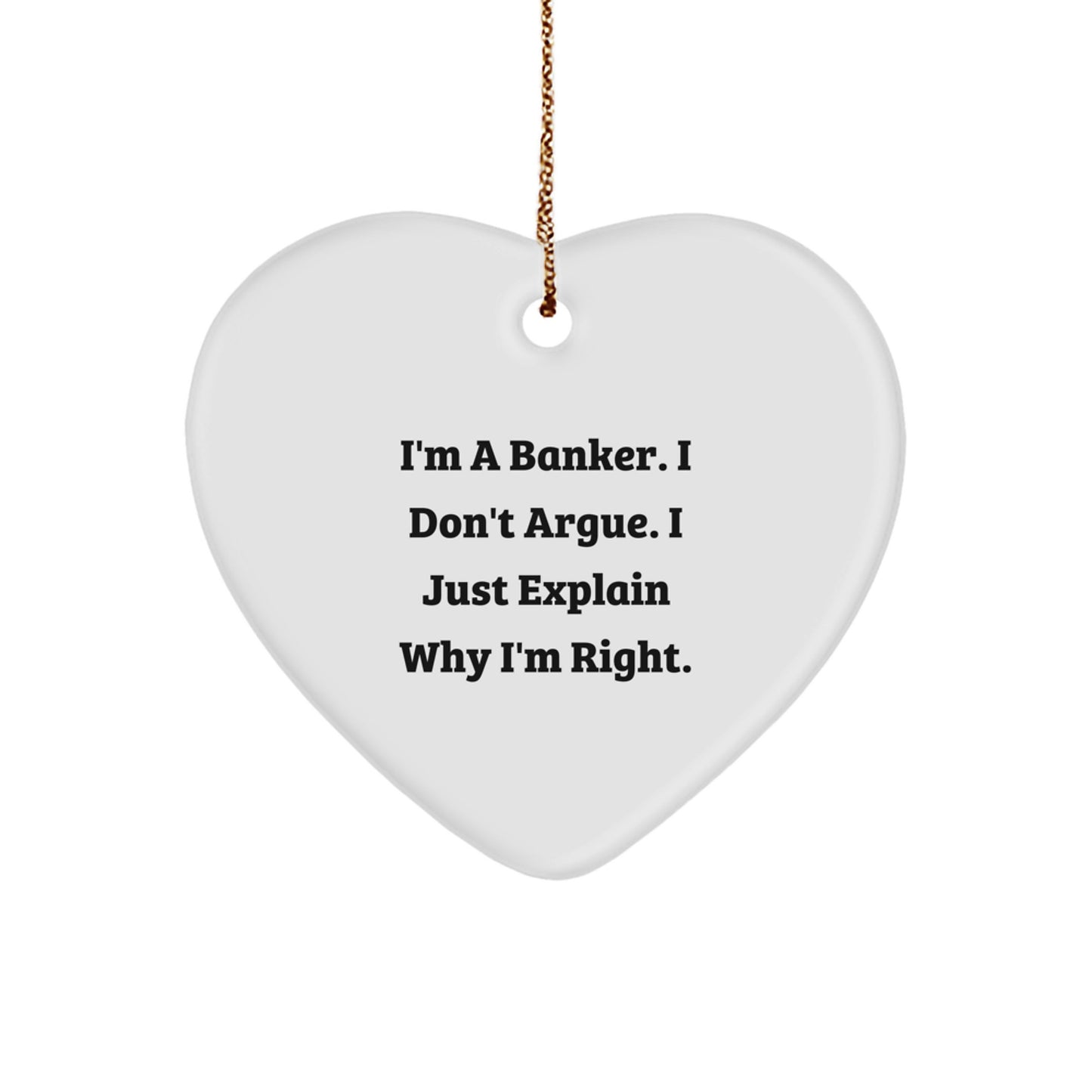 Funny Banker Christmas Unique Gifts from Friends, Heart Ornament with 'I'm A Banker. I Don't Argue. I Just Explain Why I'm Right.' Quote, Perfect for Banker Men - Image 1