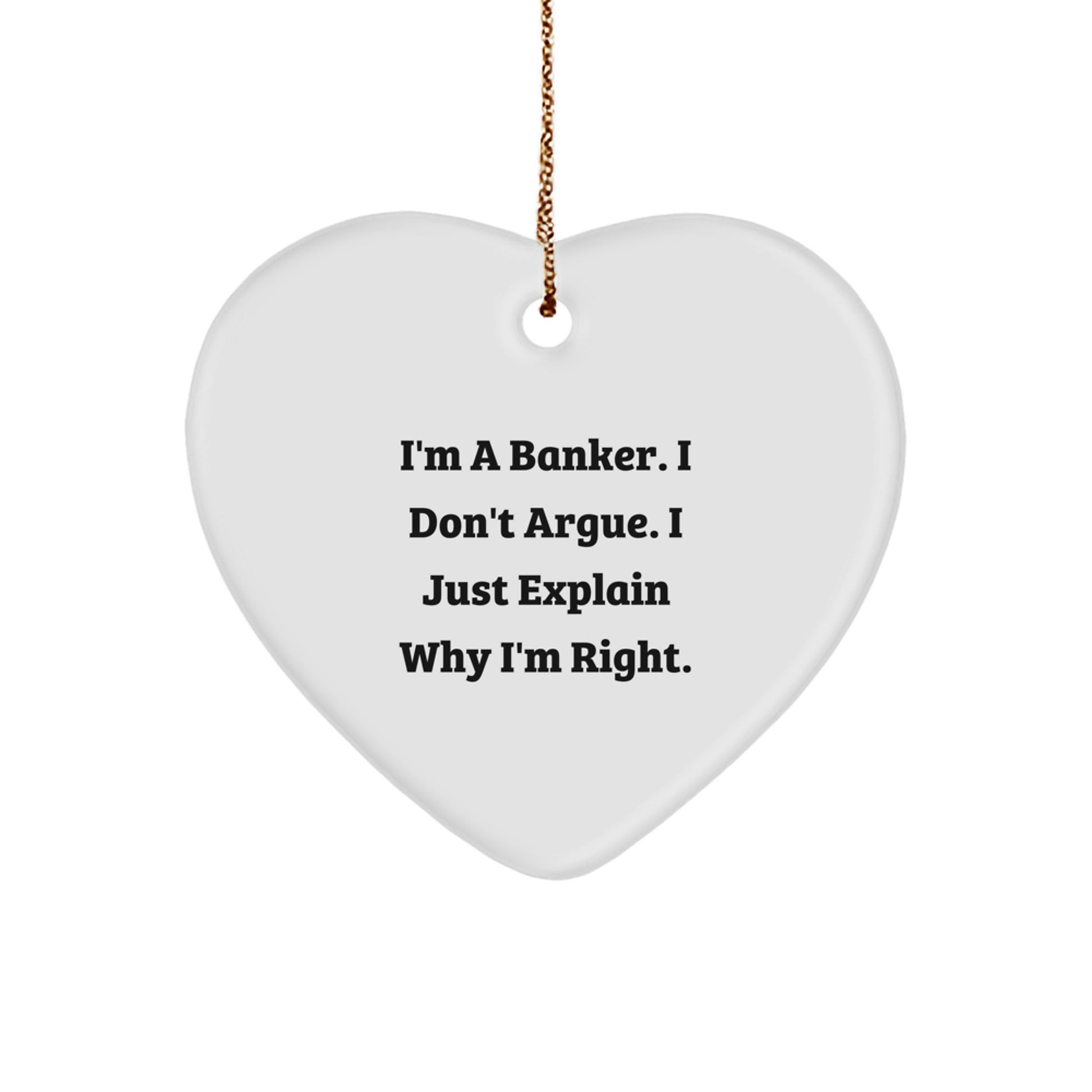 Funny Banker Christmas Unique Gifts from Friends, Heart Ornament with 'I'm A Banker. I Don't Argue. I Just Explain Why I'm Right.' Quote, Perfect for Banker Men - Image 1