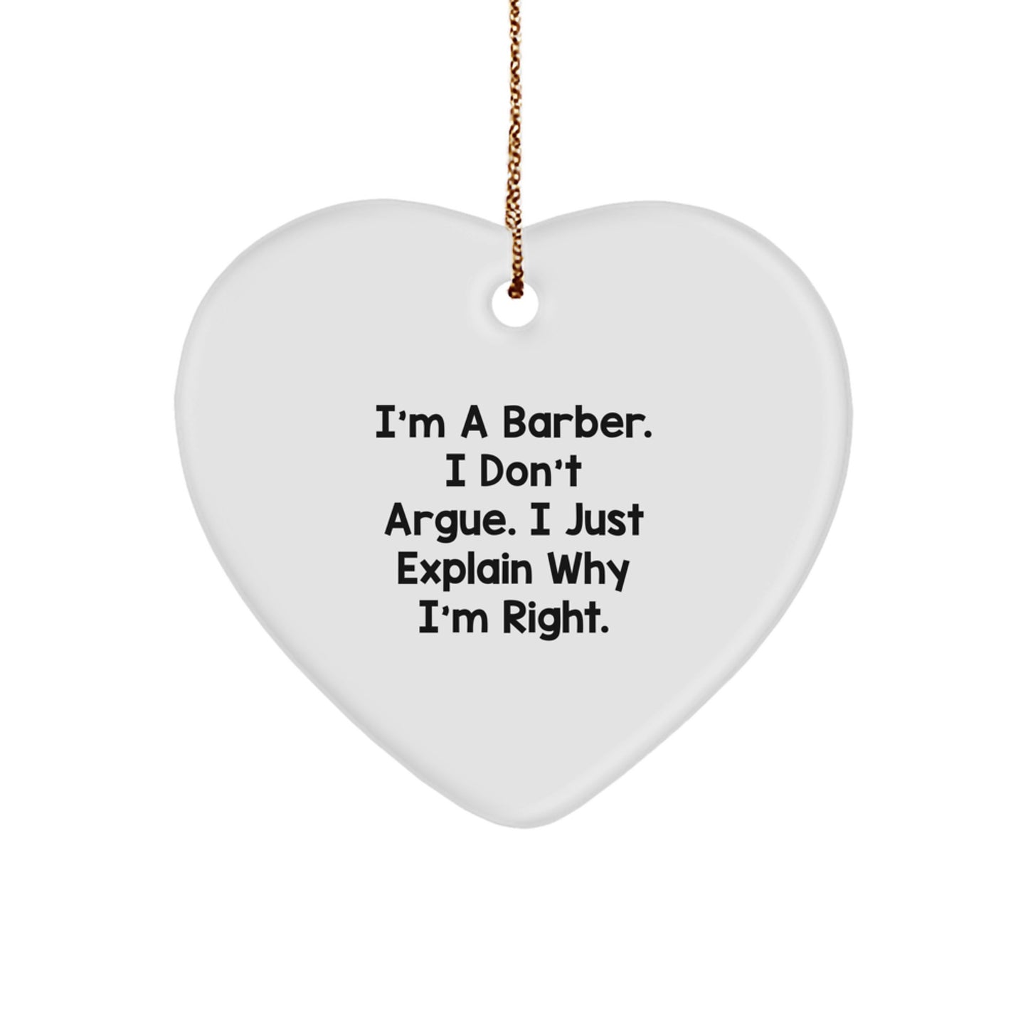 Funny Barber Gifts from Friends for Family Christmas Unique Heart Ornament I'm A Barber. I Don't Argue. I Just Explain Why I'm Right. - White Heart Shaped MDF with High-Gloss Plastic Finish - Image 1