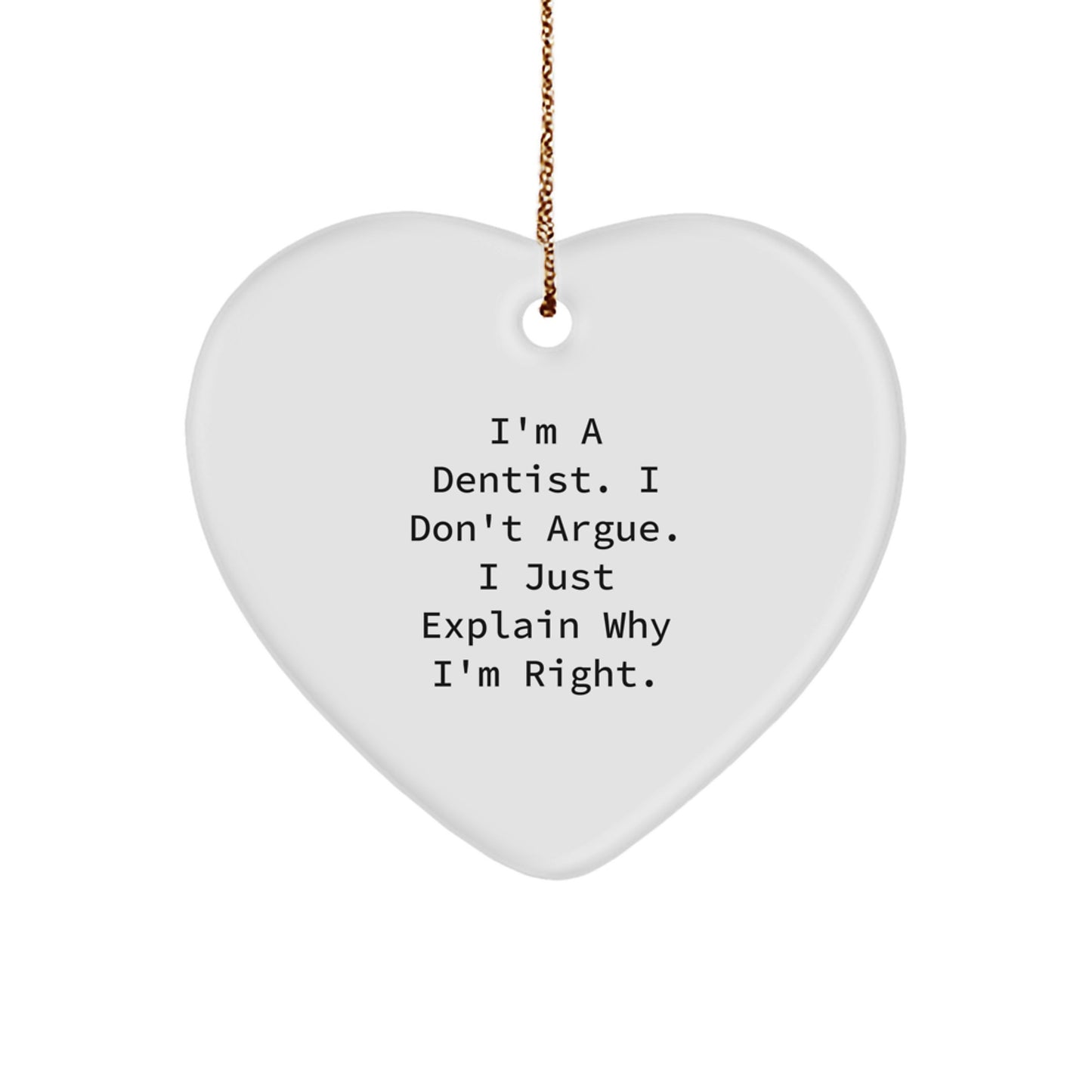 Funny Dentist Gifts, Heart Ornament, Christmas Unique Gifts from Friends for Dentist, 'I'm A Dentist. I Don't Argue. I Just Explain Why I'm Right.' - Image 1