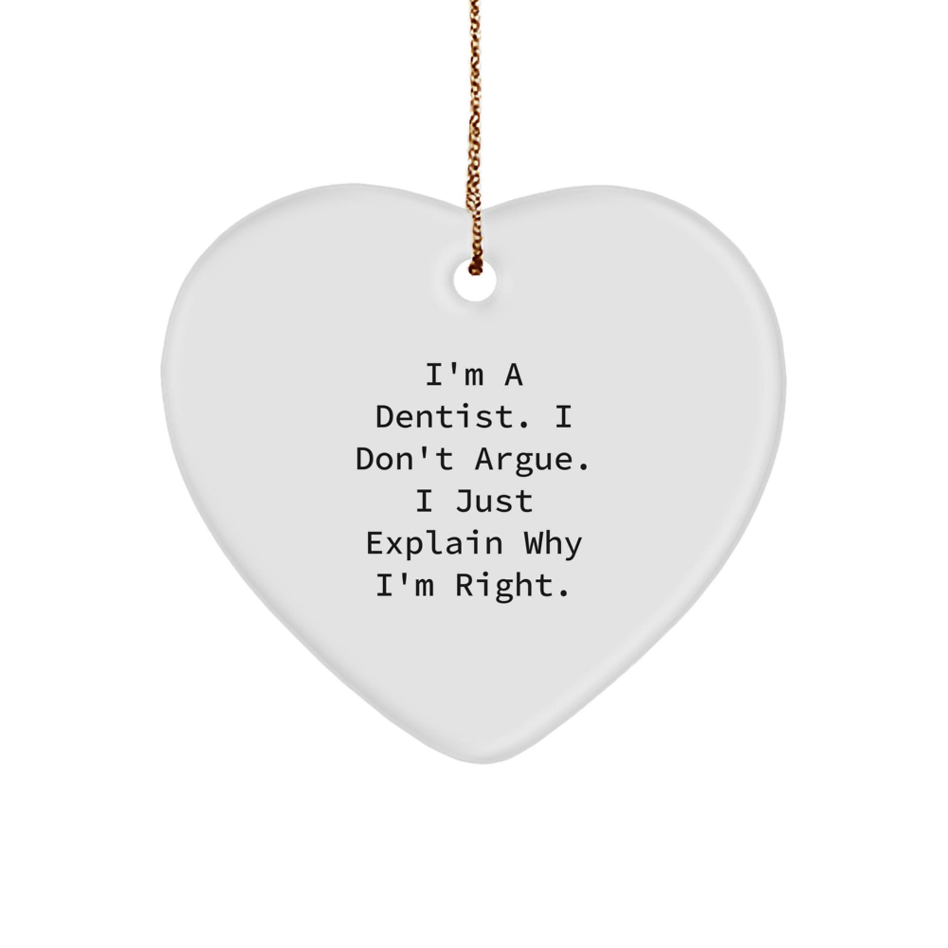 Funny Dentist Gifts, Heart Ornament, Christmas Unique Gifts from Friends for Dentist, 'I'm A Dentist. I Don't Argue. I Just Explain Why I'm Right.' - Image 1