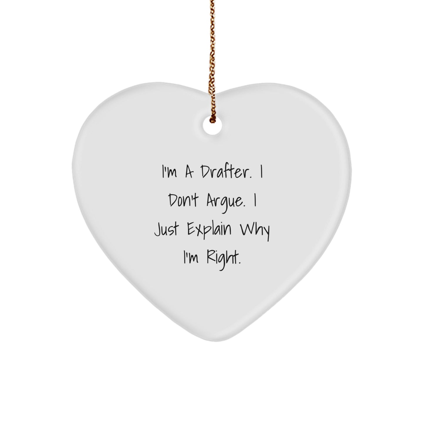 Funny Drafter Heart Ornament Gifts for Him from Friends, Coworkers, or Family Members - I'm A Drafter. I Don't Argue. I Just Explain Why I'm Right. Unique Christmas Decorations - Image 1