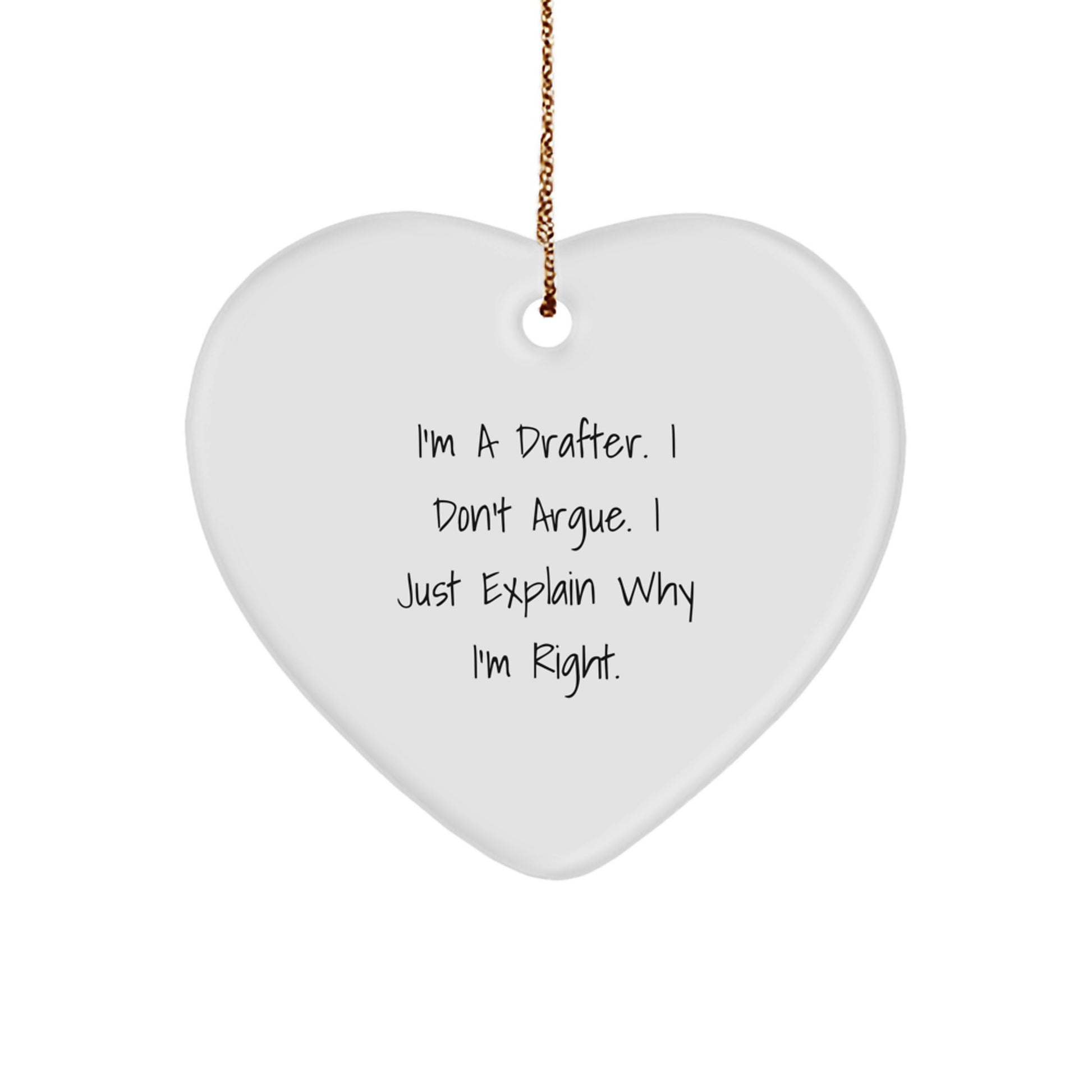 Funny Drafter Heart Ornament Gifts for Him from Friends, Coworkers, or Family Members - I'm A Drafter. I Don't Argue. I Just Explain Why I'm Right. Unique Christmas Decorations - Image 1
