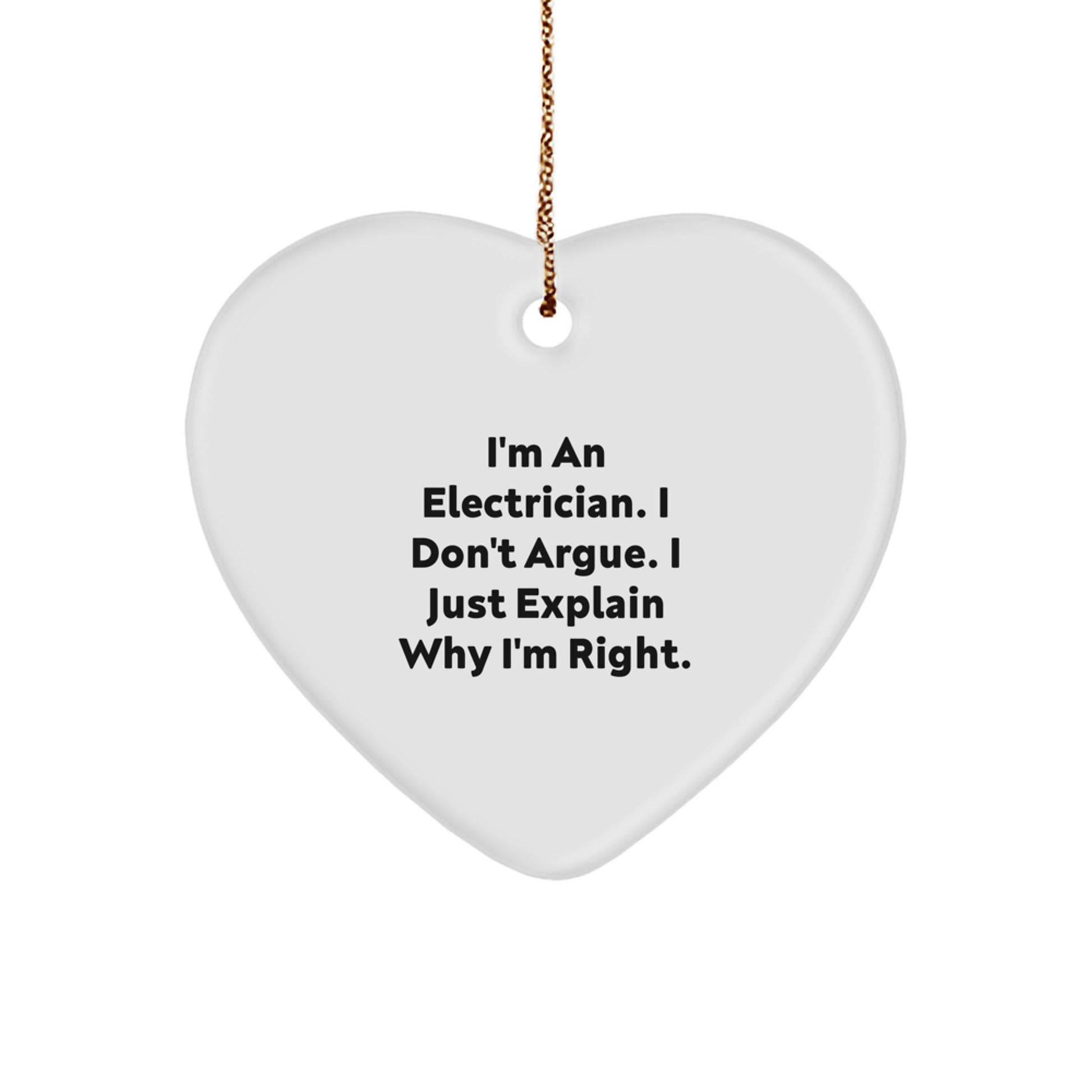 Funny Electrician Gifts from Men to Electrician, Heart Ornament for Electricians, I'm An Electrician. I Don't Argue. I Just Explain Why I'm Right. Christmas Unique Gifts - Image 1