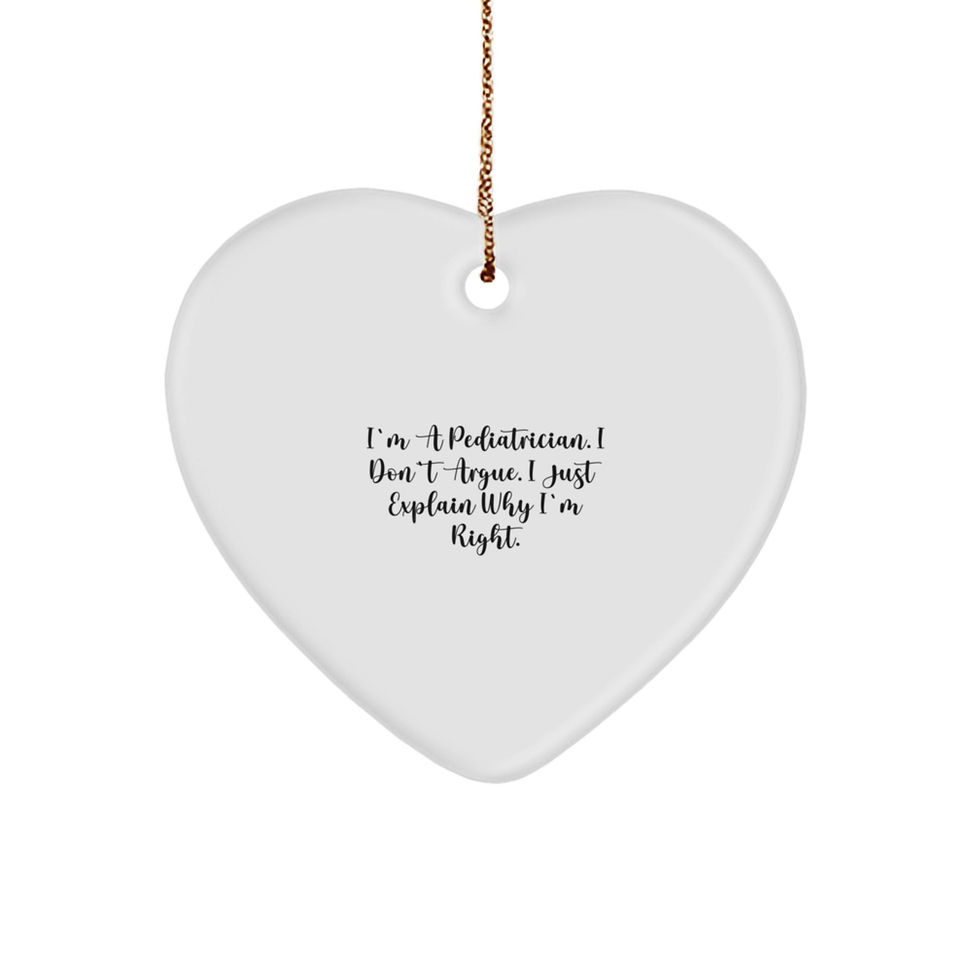 Funny Pediatrician Gifts from Family - Heart Ornament with I'm A Pediatrician. I Don't Argue. I Just Explain Why I'm Right. Motivation for Christmas - Image 1