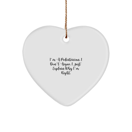 Funny Pediatrician Gifts from Family - Heart Ornament with I'm A Pediatrician. I Don't Argue. I Just Explain Why I'm Right. Motivation for Christmas - Image 1
