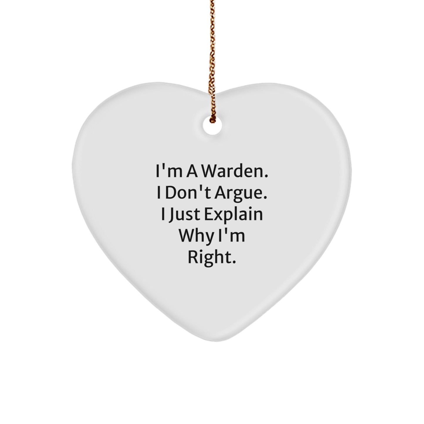 Funny Warden Gifts from Men, Christmas Unique Gifts for Warden Friends and Family, Heart Ornament with 'I'm A Warden. I Don't Argue. I Just Explain Why I'm Right.' - Image 1