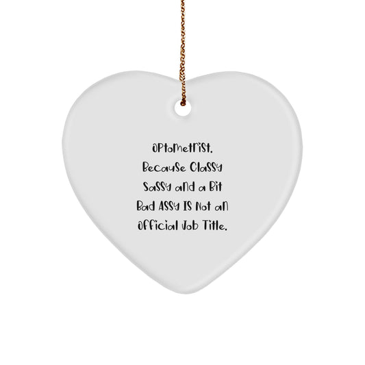 Funny Optometrist Gifts from Friends, Heart Ornament for Optometrist, Christmas Unique Gifts, 'Optometrist. Because Classy Sassy And A Bit Fearlessy Is Not An Official Job Title.' - Image 1