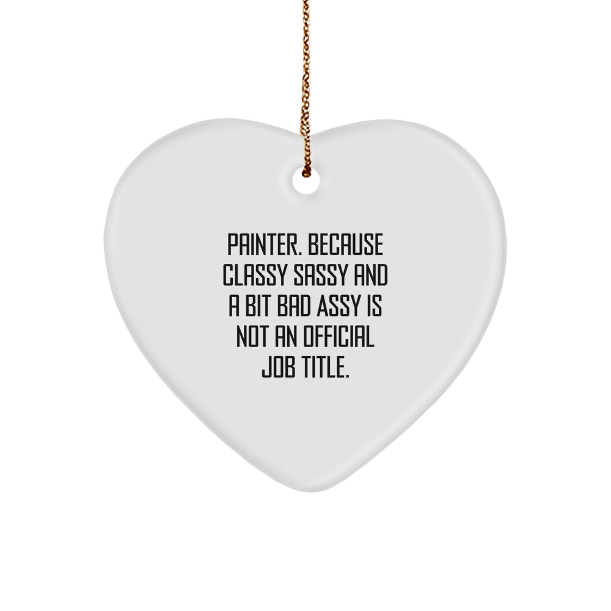 Funny Painter Gifts for Friends - Heart Ornament with Quote 'Painter. Because Classy Sassy And A Bit Fearlessy Is Not An Official Job Title.' - Christmas Unique Gifts from Friends to Painter - Image 1