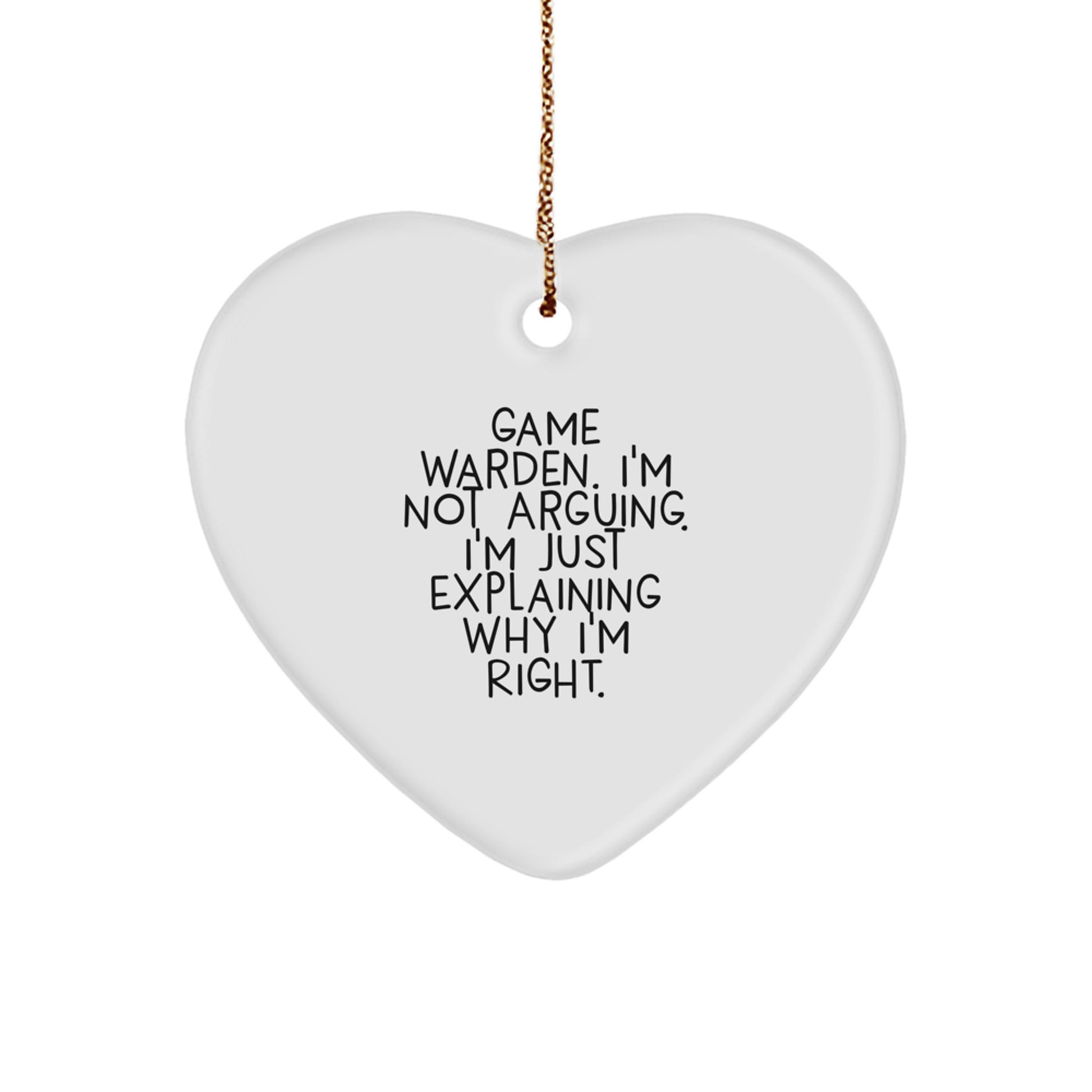 Funny Game Warden Heart Ornament Gifts from Men to Friends, Unique Christmas Unique Gifts, Game Warden Gifts, Heart Ornament, I'm Not Arguing. I'm Just Explaining Why I'm Right. - Image 1
