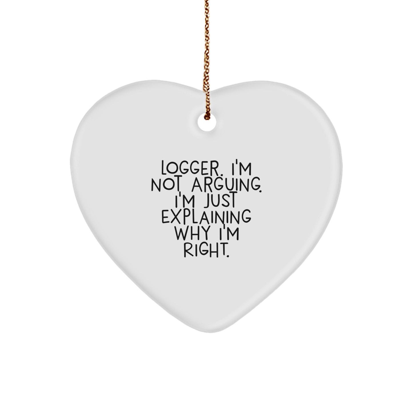 Funny Logger Gifts from Men for Christmas Unique Gifts - Heart Ornament with 'Logger. I'm Not Arguing. I'm Just Explaining Why I'm Right.' Quote - Image 1