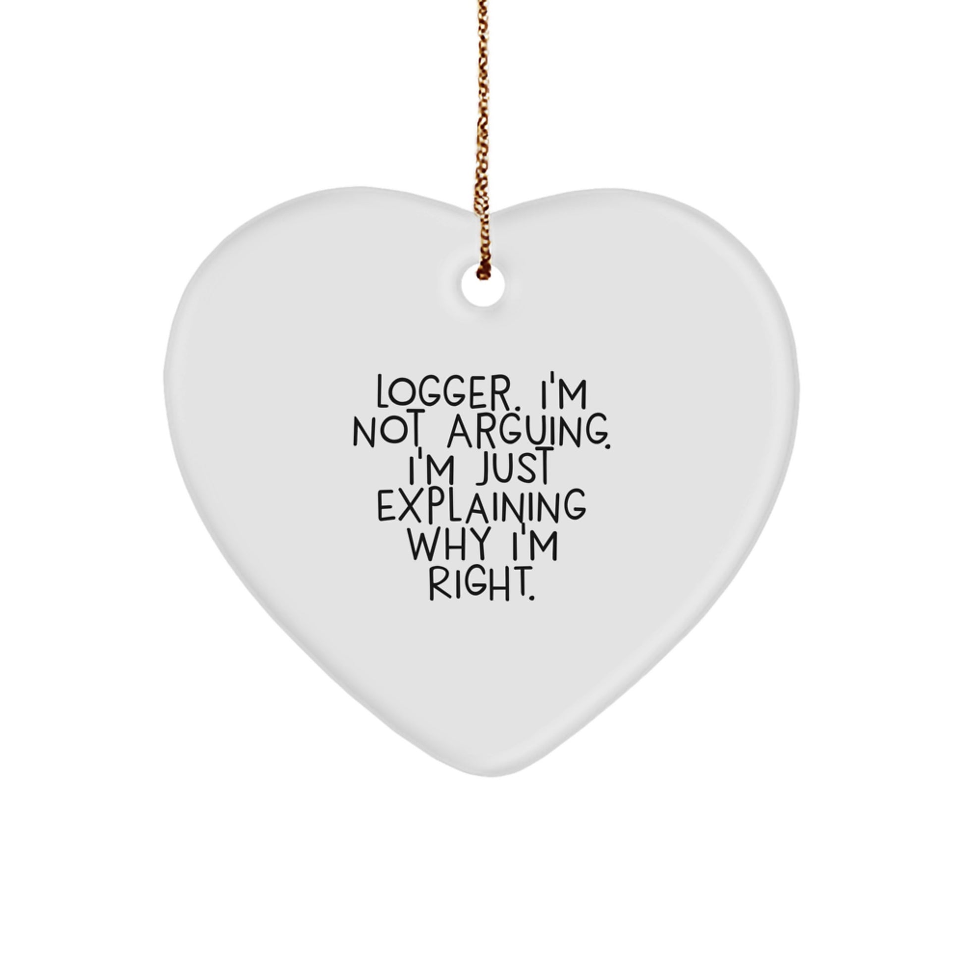 Funny Logger Gifts from Men for Christmas Unique Gifts - Heart Ornament with 'Logger. I'm Not Arguing. I'm Just Explaining Why I'm Right.' Quote - Image 1