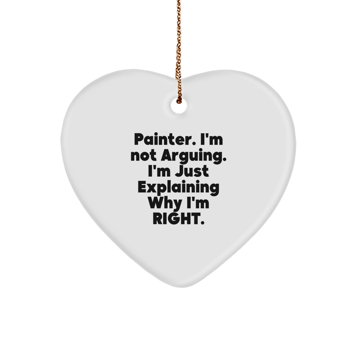 Painter Gifts from Friends, Funny Painter Heart Ornament for Christmas Unique Gifts to Painter Men, 'I'm Not Arguing. I'm Just Explaining Why I'm Right.' - Image 1