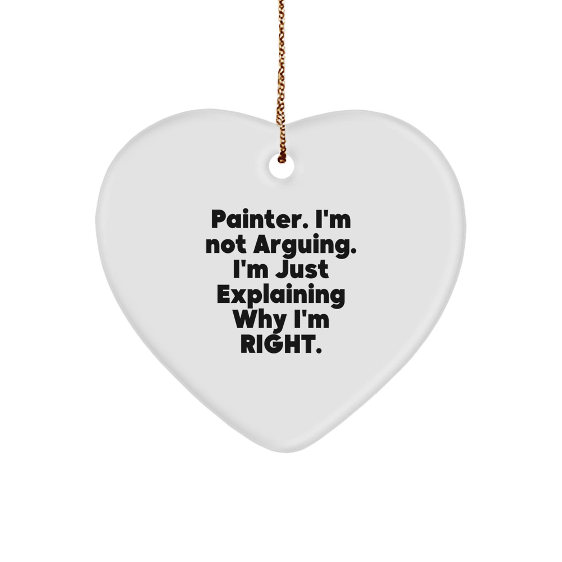Painter Gifts from Friends, Funny Painter Heart Ornament for Christmas Unique Gifts to Painter Men, 'I'm Not Arguing. I'm Just Explaining Why I'm Right.' - Image 1