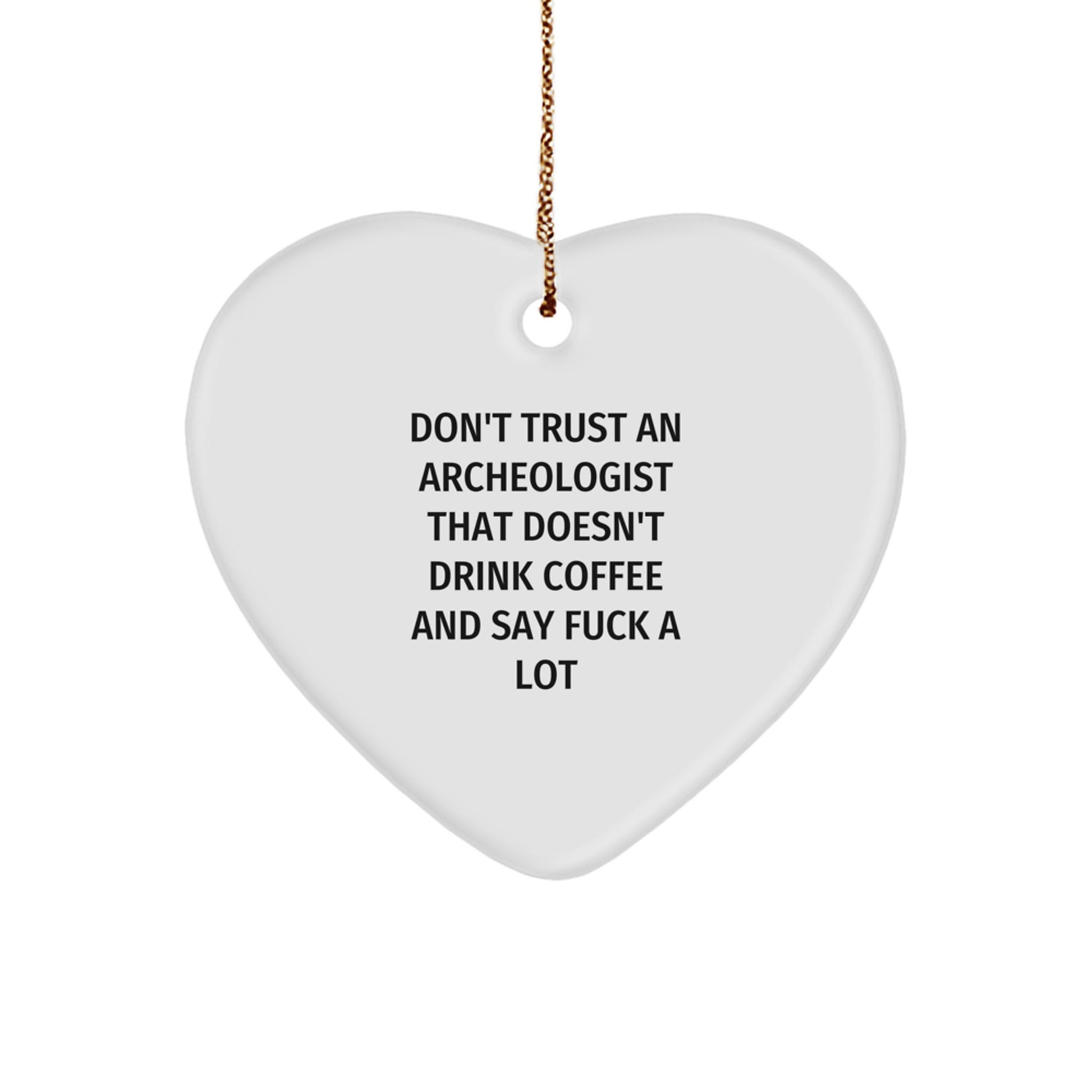 Funny Archeologist Gifts from Friends and Family - Heart Ornament with Quote 'Don't Trust An Archeologist That Doesn't Drink Coffee And Say F--k A Lot' for Christmas Unique Gifts - Image 1