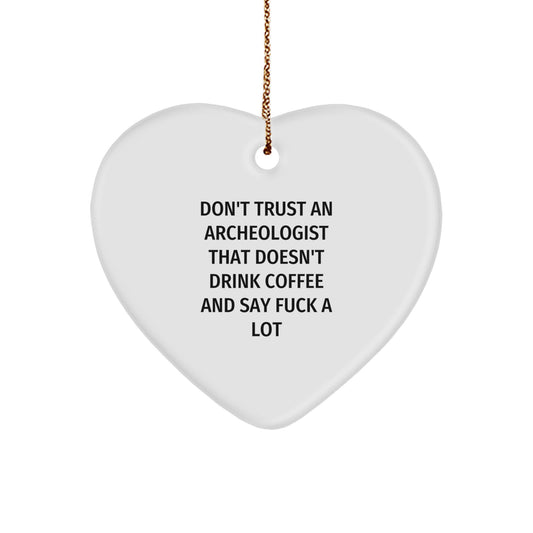 Funny Archeologist Gifts from Friends and Family - Heart Ornament with Quote 'Don't Trust An Archeologist That Doesn't Drink Coffee And Say F--k A Lot' for Christmas Unique Gifts - Image 1