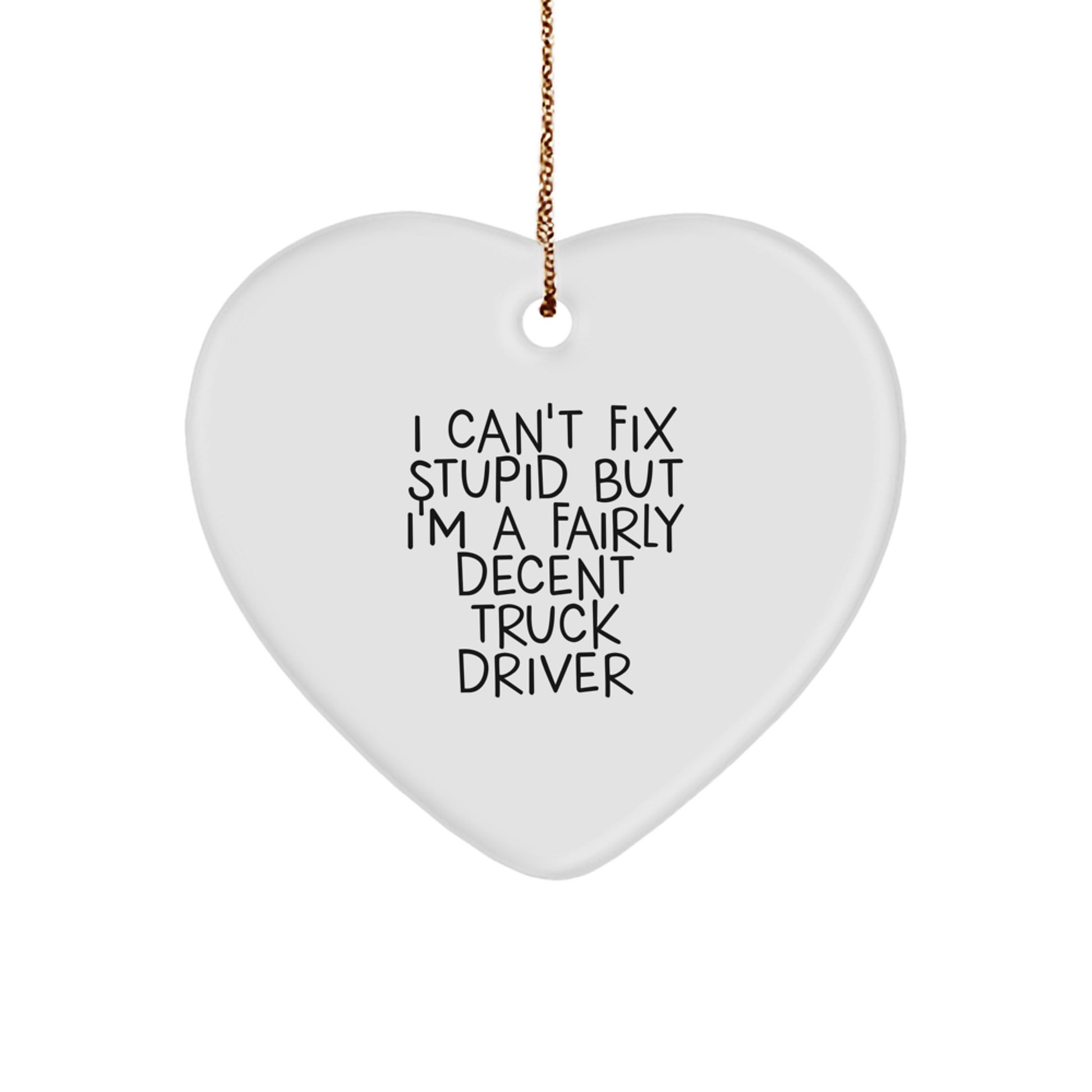Funny Truck Driver Gifts for Men - Heart Ornament - I Can't Fix Stupid But I'm A Fairly Decent - Image 1
