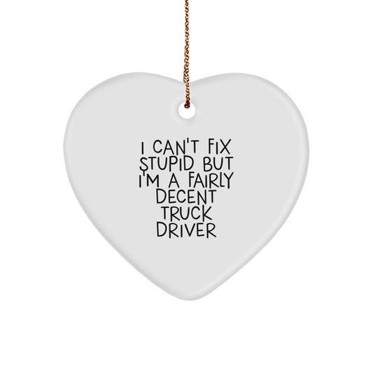 Funny Truck Driver Gifts for Men - Heart Ornament - I Can't Fix Stupid But I'm A Fairly Decent - Image 1