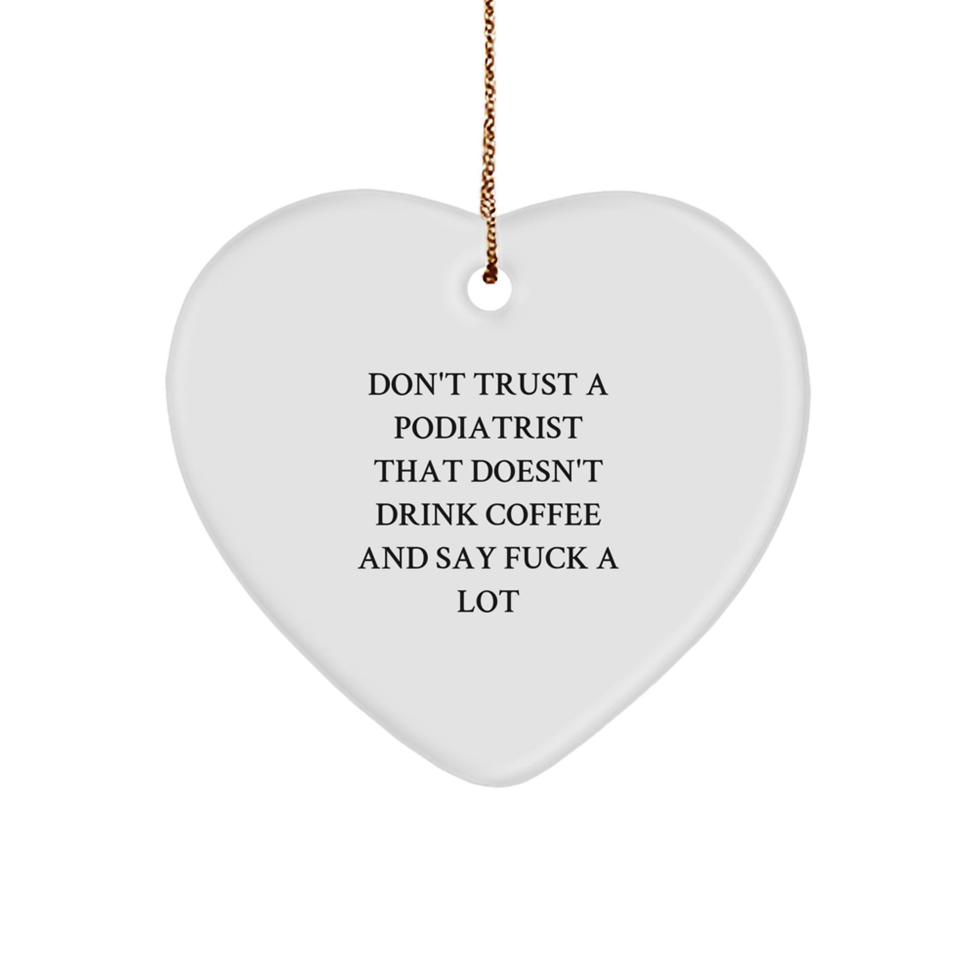 Funny Podiatrist Gifts from Men to Friends - Christmas Unique Heart Ornament with Don't Trust A Podiatrist That Doesn't Drink Coffee And Say F*** - Image 1