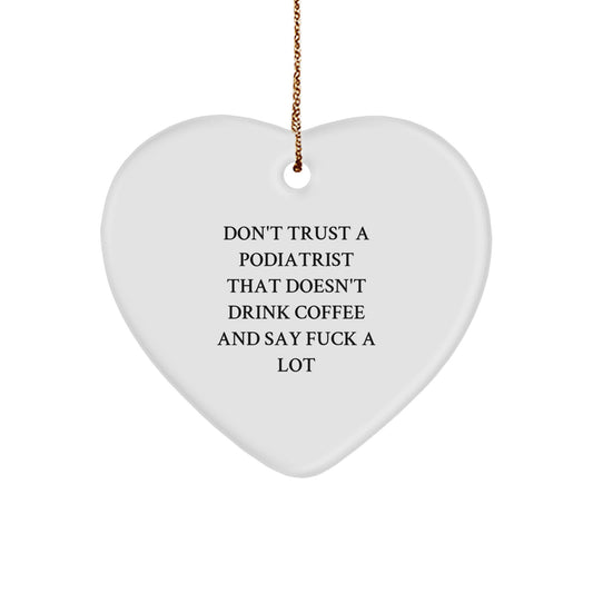 Funny Podiatrist Gifts from Men to Friends - Christmas Unique Heart Ornament with Don't Trust A Podiatrist That Doesn't Drink Coffee And Say F*** - Image 1