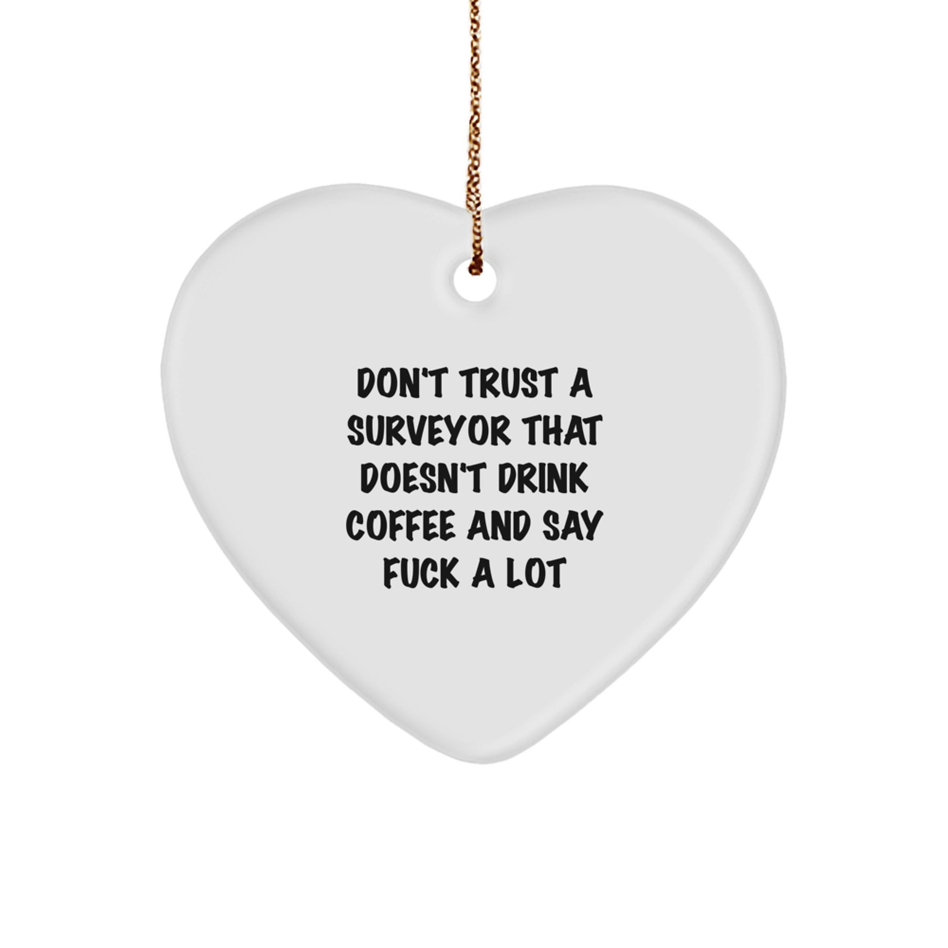 Funny Gifts from Men for Surveyor, Heart Ornament, Christmas Unique Gifts, Don't Trust A Surveyor That Doesn't Drink Coffee And Say F--k A Lot - Image 1
