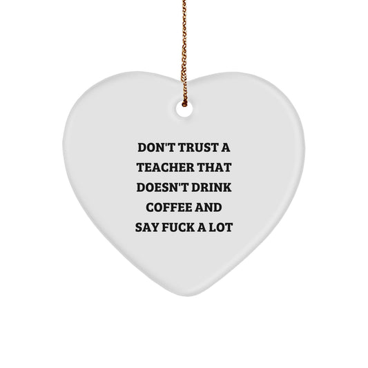 Funny Teacher Heart Ornament Gifts from Men to Friends and Family, 'Don't Trust A Teacher That Doesn't Drink Coffee And Say F--k A Lot' Unique Christmas Unique Gift for Teacher, Heart Shaped, White - Image 1