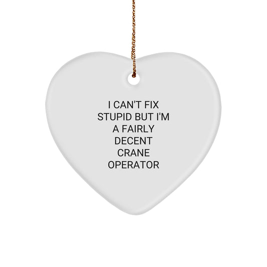 Funny Crane Operator Gifts from Friends for Men - Heart Ornament, I Can't Fix Stupid But I'm A Fairly Decent Crane Operator Christmas Unique Gifts - Image 1