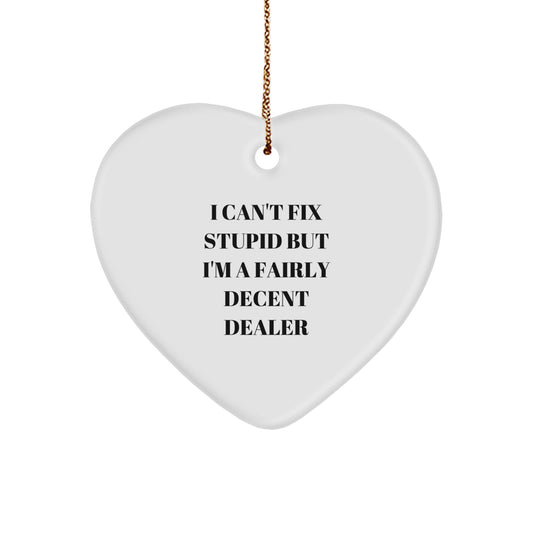 Funny Dealer Gifts from Friends for Men - Heart Ornament with 'I Can't Fix Stupid But I'm A Fairly Decent Dealer' Quote, Christmas Unique Gifts - Image 1