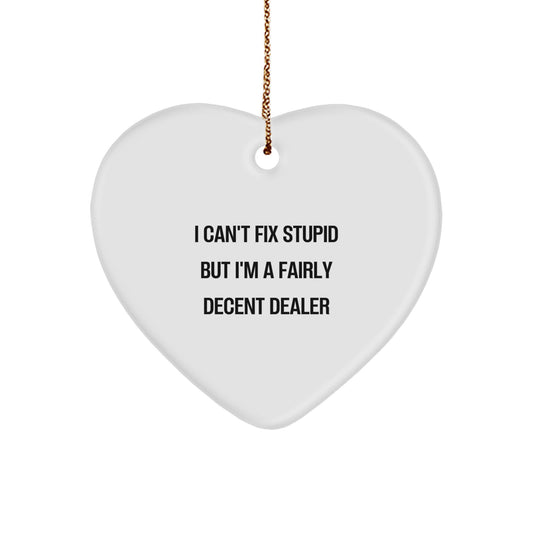Funny Dealer Gifts for Men, Women, Friends, or Family - Heart Ornament with 'I Can't Fix Stupid But I'm A Fairly Decent Dealer' Quote, Perfect for Christmas Unique Gifts - Image 1