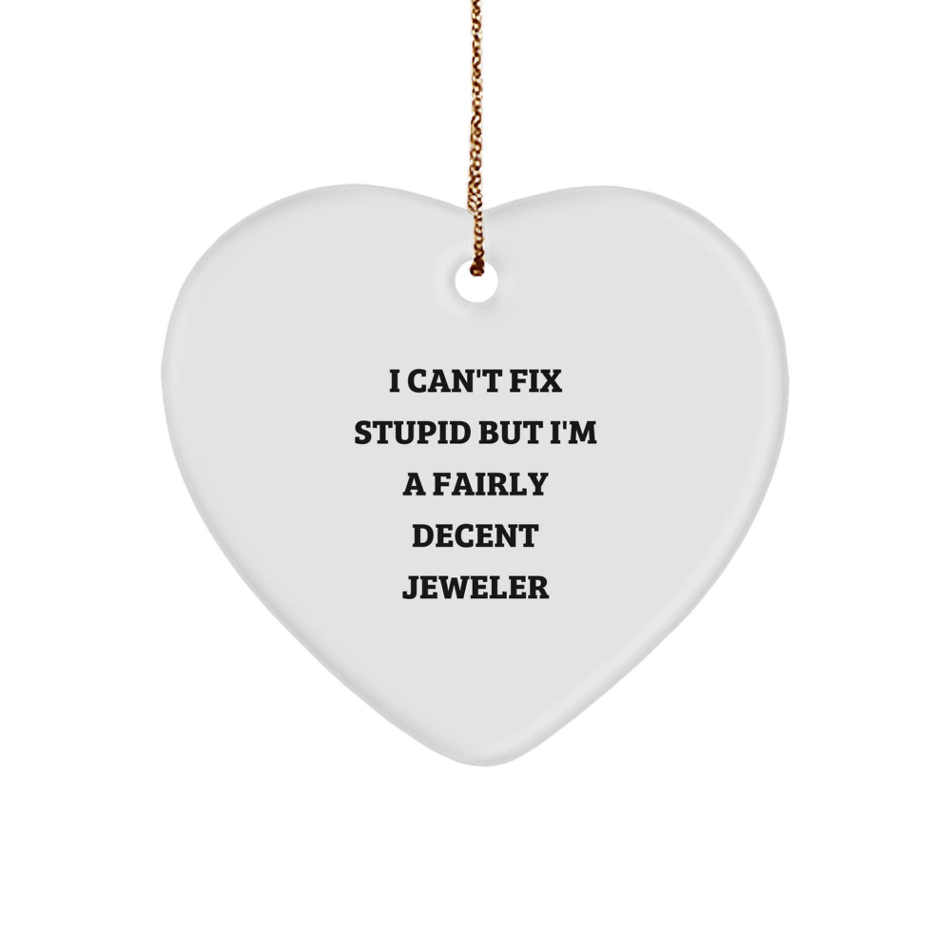 Jeweler Gifts from Men for Jeweler Friends - Funny Heart Ornament, I Can't Fix Stupid But I'm A Fairly Decent Jeweler, Christmas Unique Gifts - Image 1